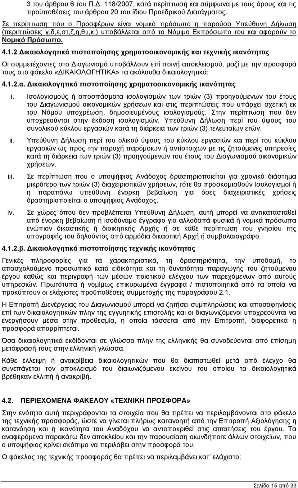 2 Δικαιολογητικά πιστοποίησης χρηματοοικονομικής και τεχνικής ικανότητας Οι συμμετέχοντες στο Διαγωνισμό υποβάλλουν επί ποινή αποκλεισμού, μαζί με την προσφορά τους στο φάκελο «ΔΙΚΑΙΟΛΟΓΗΤΙΚΑ» τα