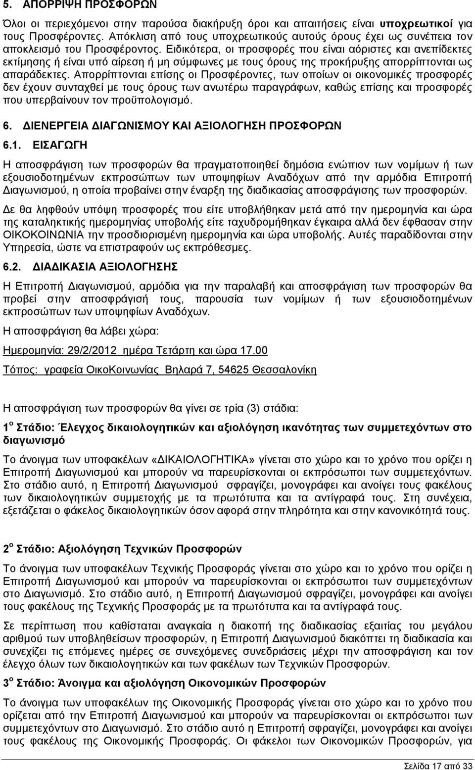 Ειδικότερα, οι προσφορές που είναι αόριστες και ανεπίδεκτες εκτίμησης ή είναι υπό αίρεση ή μη σύμφωνες με τους όρους της προκήρυξης απορρίπτονται ως απαράδεκτες.