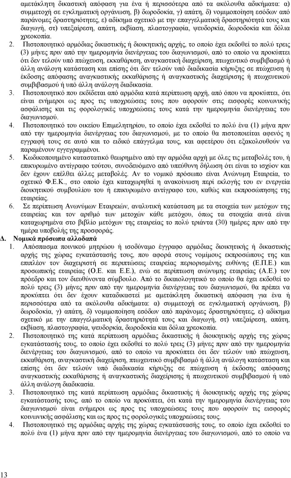 Πιστοποιητικό αρμόδιας δικαστικής ή διοικητικής αρχής, το οποίο έχει εκδοθεί το πολύ τρεις (3) μήνες πριν από την ημερομηνία διενέργειας του διαγωνισμού, από το οποίο να προκύπτει ότι δεν τελούν υπό