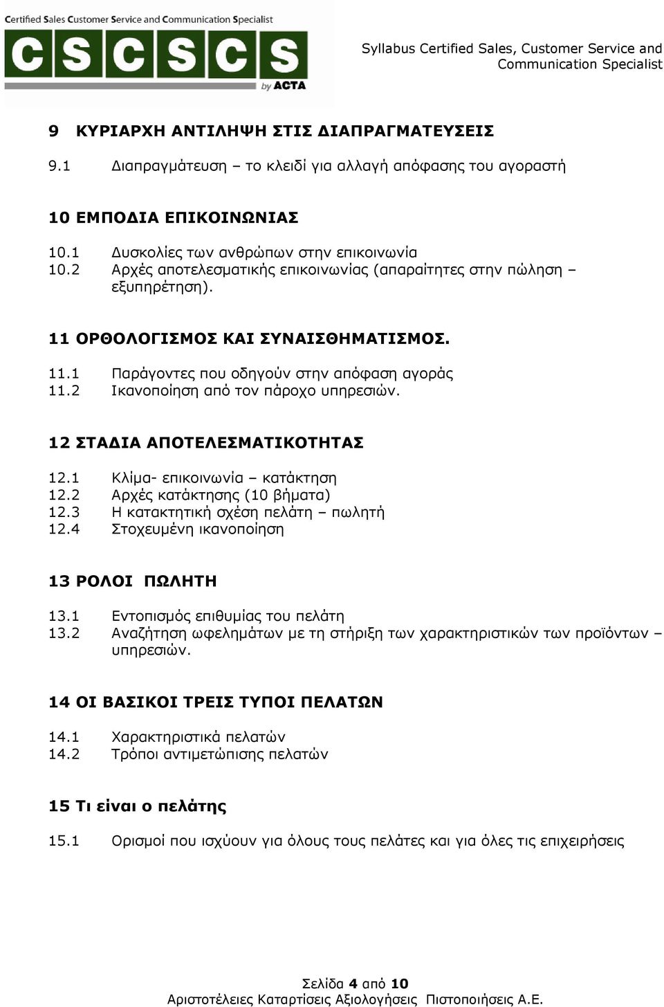 2 Ικανοποίηση από τον πάροχο υπηρεσιών. 12 ΣΤΑ ΙΑ ΑΠΟΤΕΛΕΣΜΑΤΙΚΟΤΗΤΑΣ 12.1 Κλίµα- επικοινωνία κατάκτηση 12.2 Αρχές κατάκτησης (10 βήµατα) 12.3 Η κατακτητική σχέση πελάτη πωλητή 12.