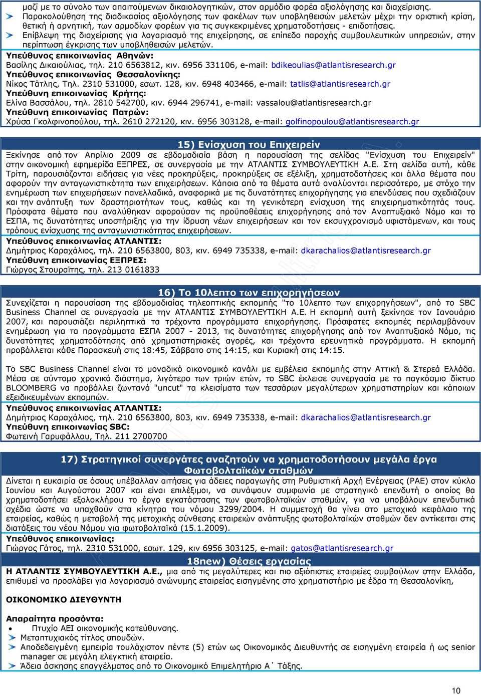 Επίβλεψη της διαχείρισης για λογαριασµό της επιχείρησης, σε επίπεδο παροχής συµβουλευτικών υπηρεσιών, στην περίπτωση έγκρισης των υποβληθεισών µελετών. Βασίλης ικαιούλιας, τηλ. 210 6563812, κιν.