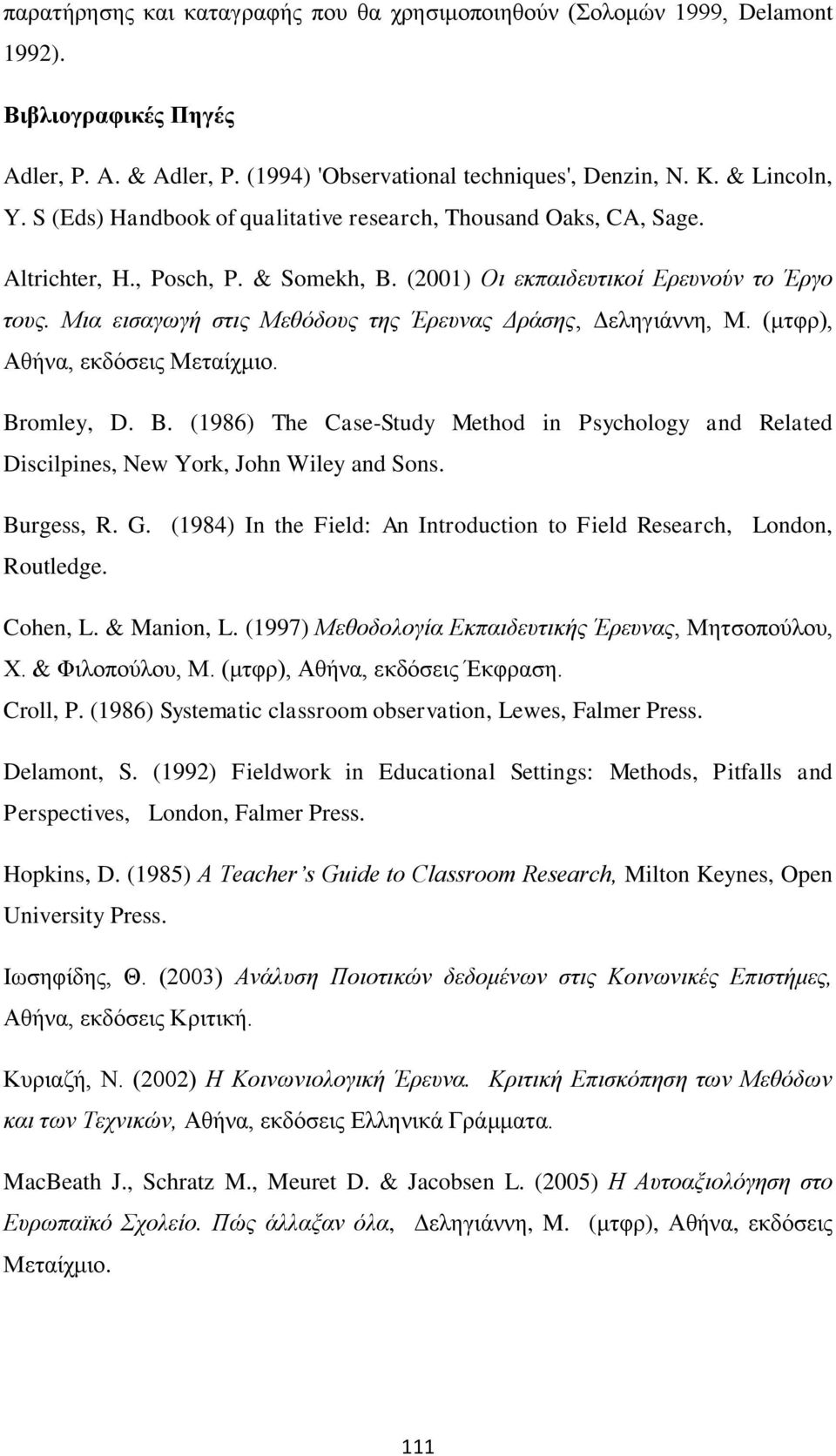 Μια εισαγωγή στις Μεθόδους της Έρευνας Δράσης, Δεληγιάννη, Μ. (μτφρ), Αθήνα, εκδόσεις Μεταίχμιο. Bromley, D. B. (1986) The Case-Study Method in Psychology and Related Discilpines, New York, John Wiley and Sons.