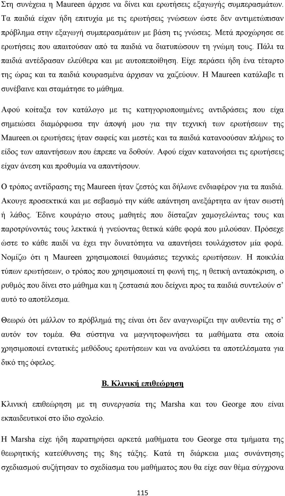 Μετά προχώρησε σε ερωτήσεις που απαιτούσαν από τα παιδιά να διατυπώσουν τη γνώμη τους. Πάλι τα παιδιά αντέδρασαν ελεύθερα και με αυτοπεποίθηση.