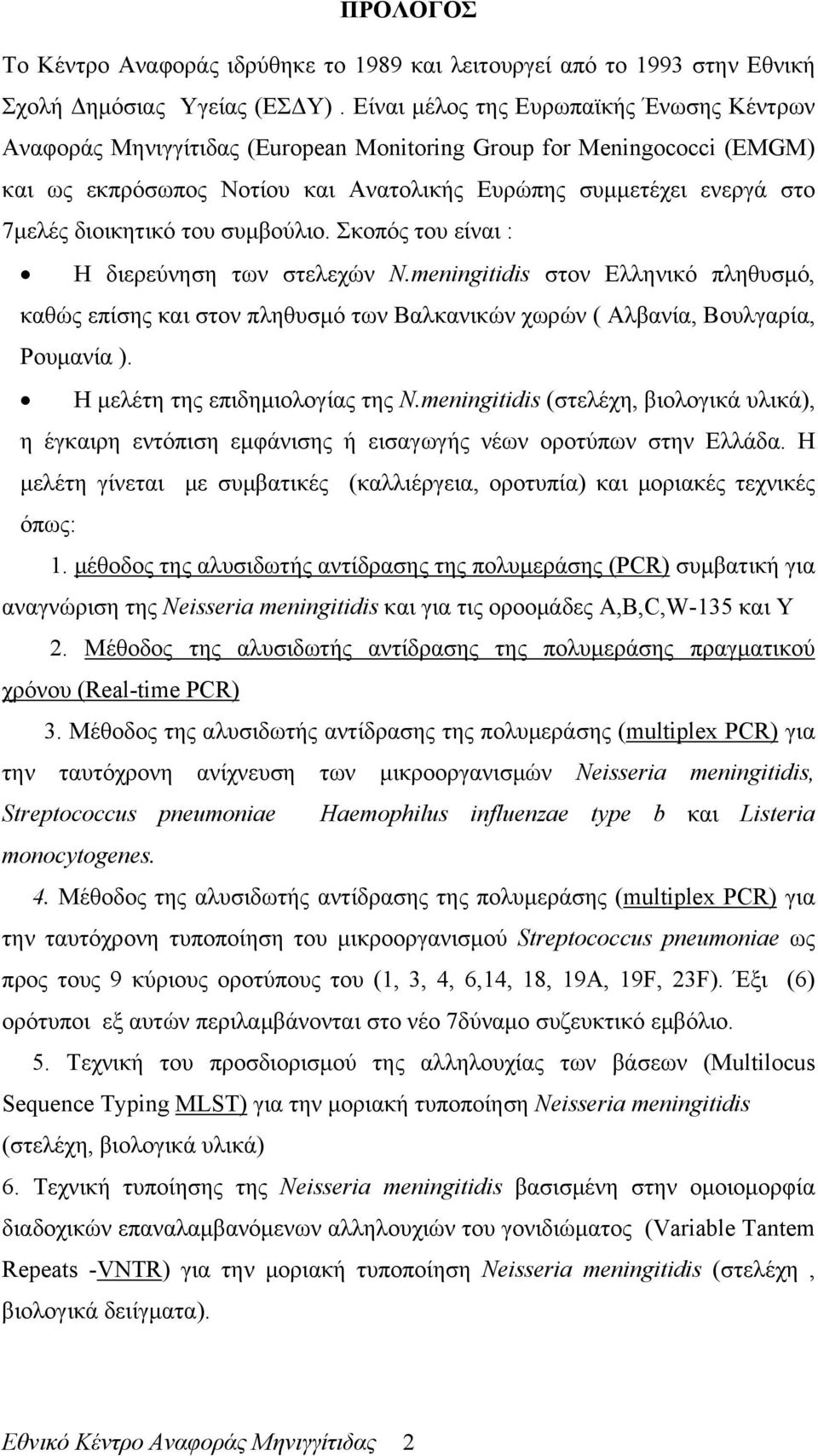 διοικητικό του συμβούλιο. Σκοπός του είναι : Η διερεύνηση των στελεχών N.meningitidis στον Ελληνικό πληθυσμό, καθώς επίσης και στον πληθυσμό των Βαλκανικών χωρών ( Αλβανία, Βουλγαρία, Ρουμανία ).