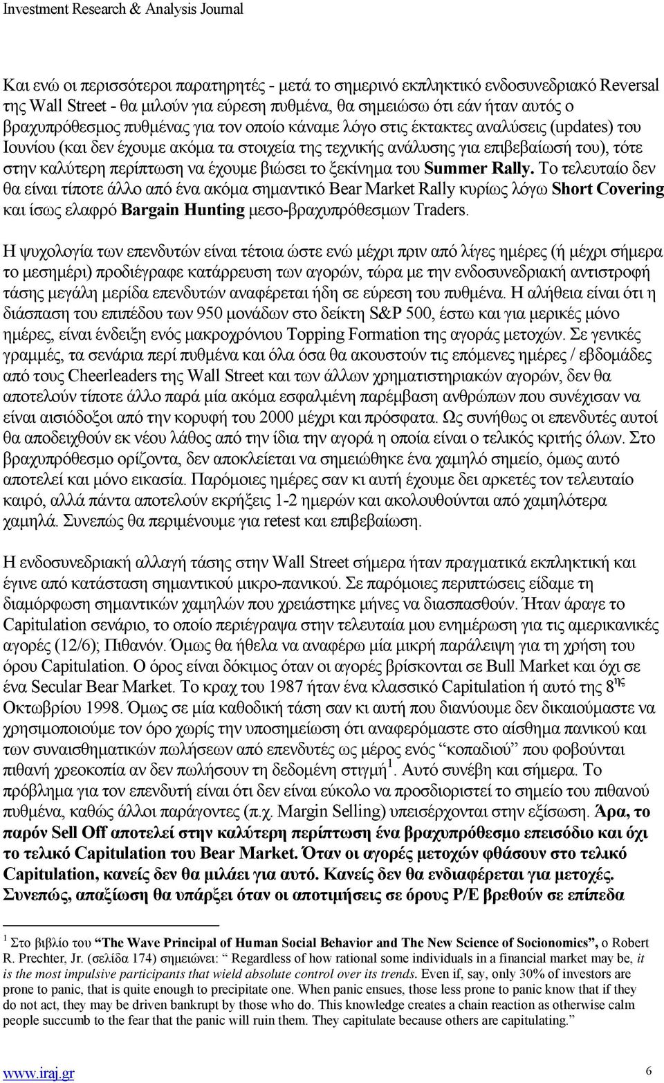 ξεκίνηµα του Summer Rally. Το τελευταίο δεν θα είναι τίποτε άλλο από ένα ακόµα σηµαντικό Bear Market Rally κυρίως λόγω Short Covering και ίσως ελαφρό Bargain Hunting µεσο-βραχυπρόθεσµων Traders.