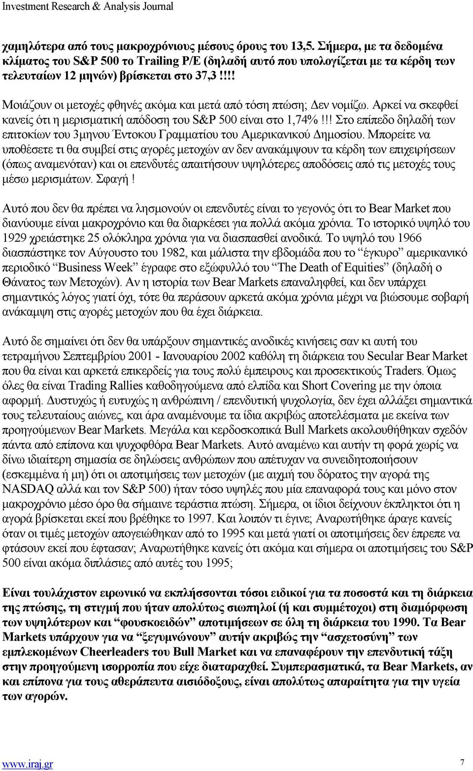 !!! Μοιάζουν οι µετοχές φθηνές ακόµα και µετά από τόση πτώση; εν νοµίζω. Αρκεί να σκεφθεί κανείς ότι η µερισµατική απόδοση του S&P 500 είναι στο 1,74%!