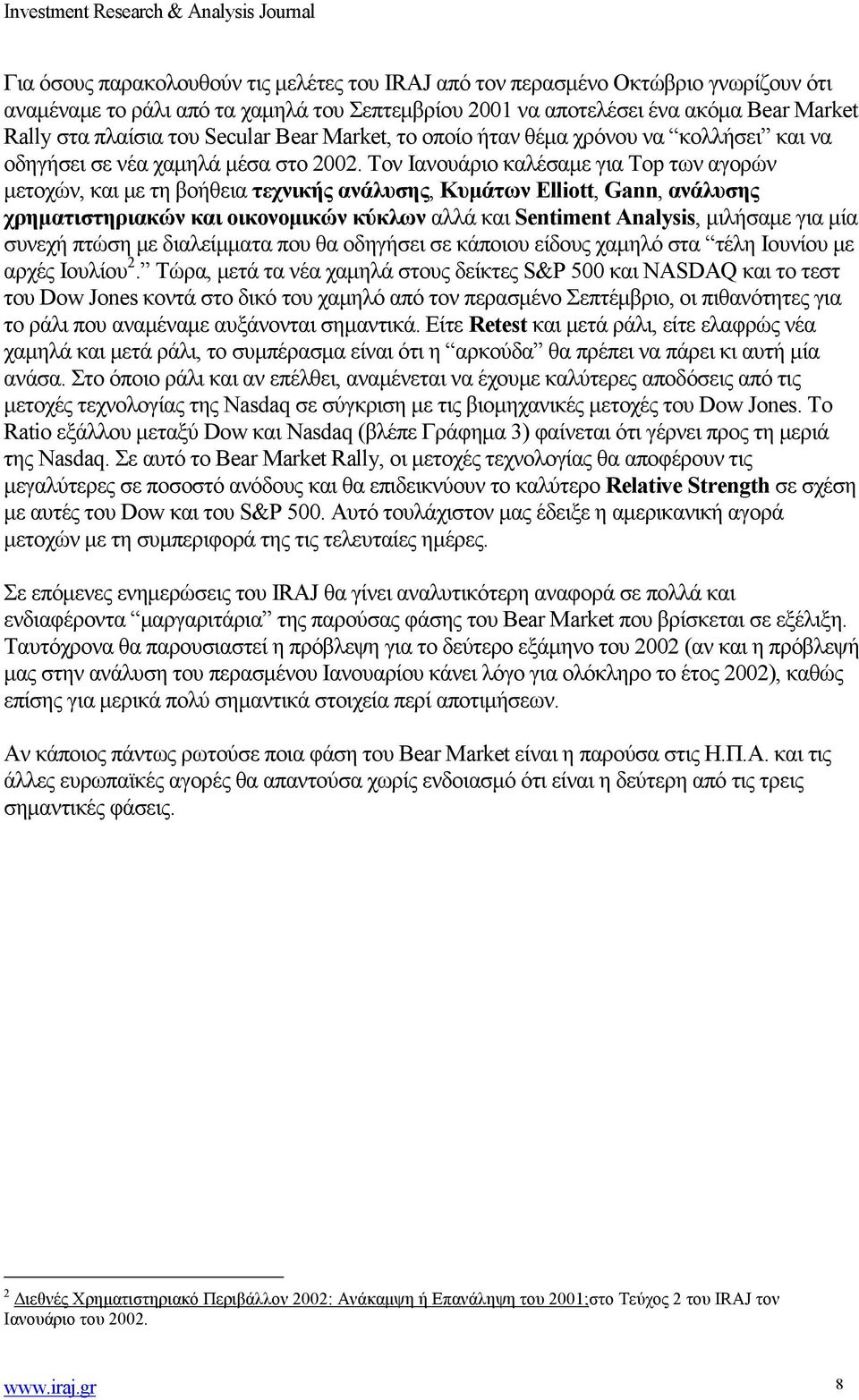 Τον Ιανουάριο καλέσαµε για Top των αγορών µετοχών, και µε τη βοήθεια τεχνικής ανάλυσης, Κυµάτων Elliott, Gann, ανάλυσης χρηµατιστηριακών και οικονοµικών κύκλων αλλά και Sentiment Analysis, µιλήσαµε