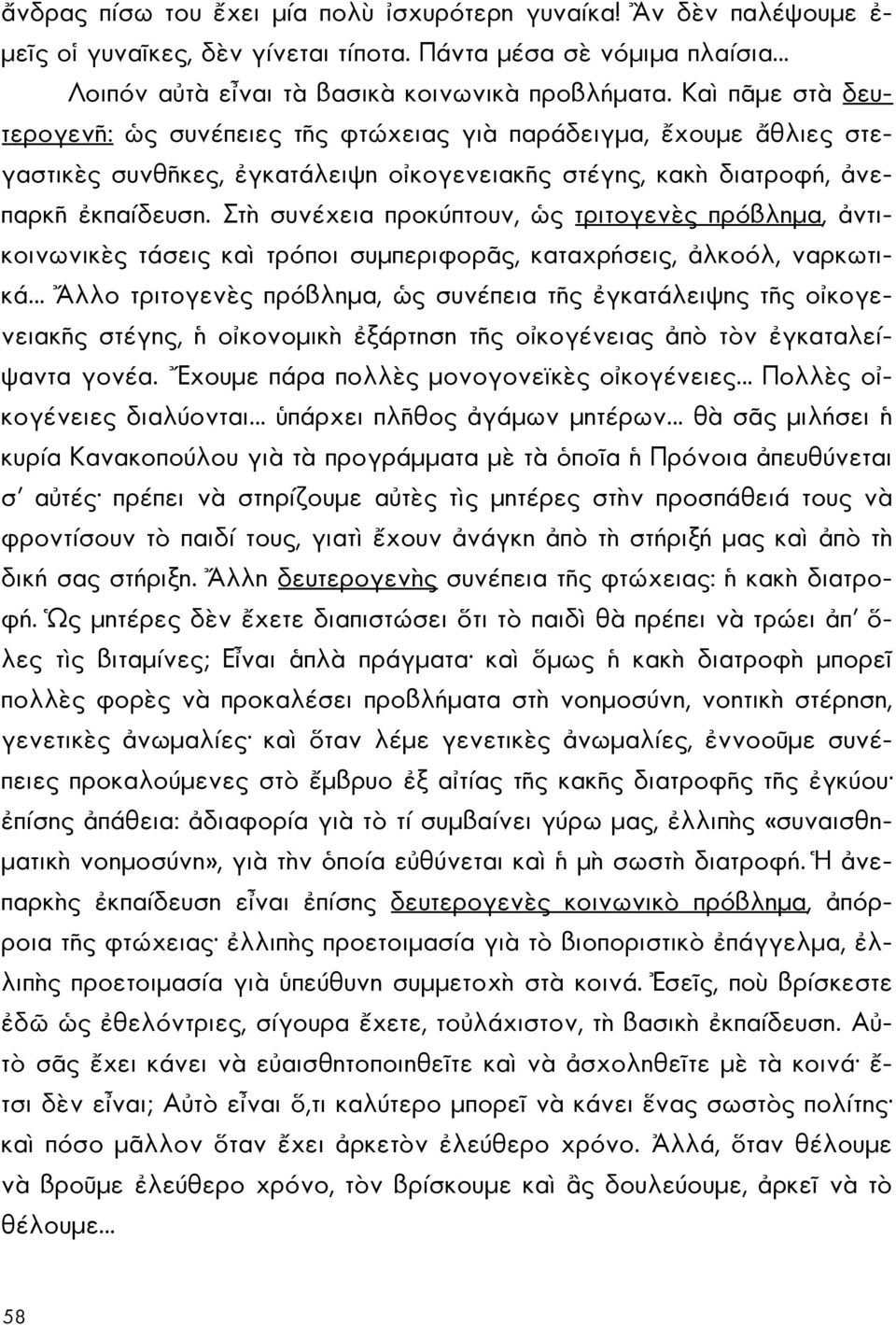 Στὴ συνέχεια προκύπτουν, ὡς τριτογενὲς πρόβλημα, ἀντικοινωνικὲς τάσεις καὶ τρόποι συμπεριφορᾶς, καταχρήσεις, ἀλκοόλ, ναρκωτικά Ἄλλο τριτογενὲς πρόβλημα, ὡς συνέπεια τῆς ἐγκατάλειψης τῆς οἰκογενειακῆς