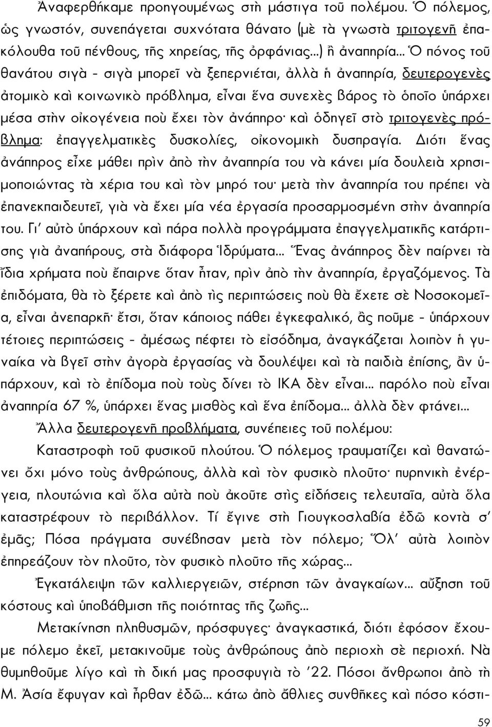 ἡ ἀναπηρία, δευτερογενὲς ἀτομικὸ καὶ κοινωνικὸ πρόβλημα, εἶναι ἕνα συνεχὲς βάρος τὸ ὁποῖο ὑπάρχει μέσα στὴν οἰκογένεια ποὺ ἔχει τὸν ἀνάπηρο καὶ ὁδηγεῖ στὸ τριτογενὲς πρόβλημα: ἐπαγγελματικὲς