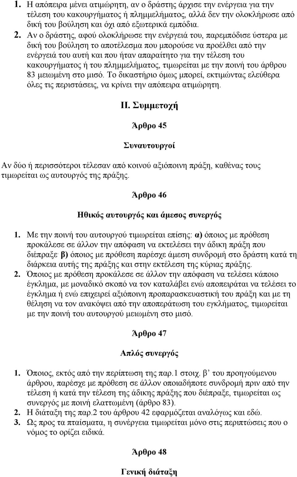 κακουργήματος ή του πλημμελήματος, τιμωρείται με την ποινή του άρθρου 83 μειωμένη στο μισό. Το δικαστήριο όμως μπορεί, εκτιμώντας ελεύθερα όλες τις περιστάσεις, να κρίνει την απόπειρα ατιμώρητη. ΙΙ.