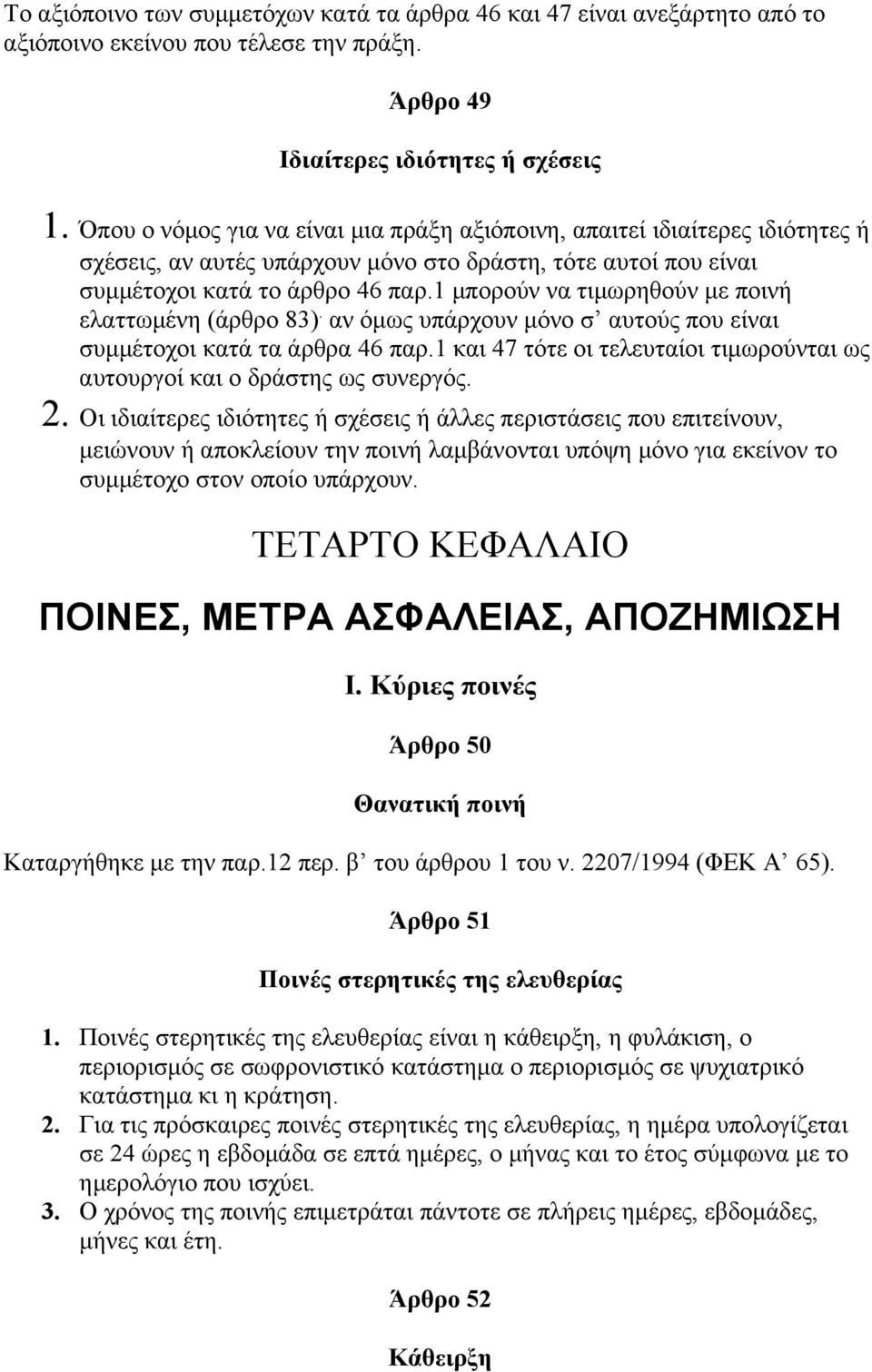 1 μπορούν να τιμωρηθούν με ποινή ελαττωμένη (άρθρο 83). αν όμως υπάρχουν μόνο σ αυτούς που είναι συμμέτοχοι κατά τα άρθρα 46 παρ.