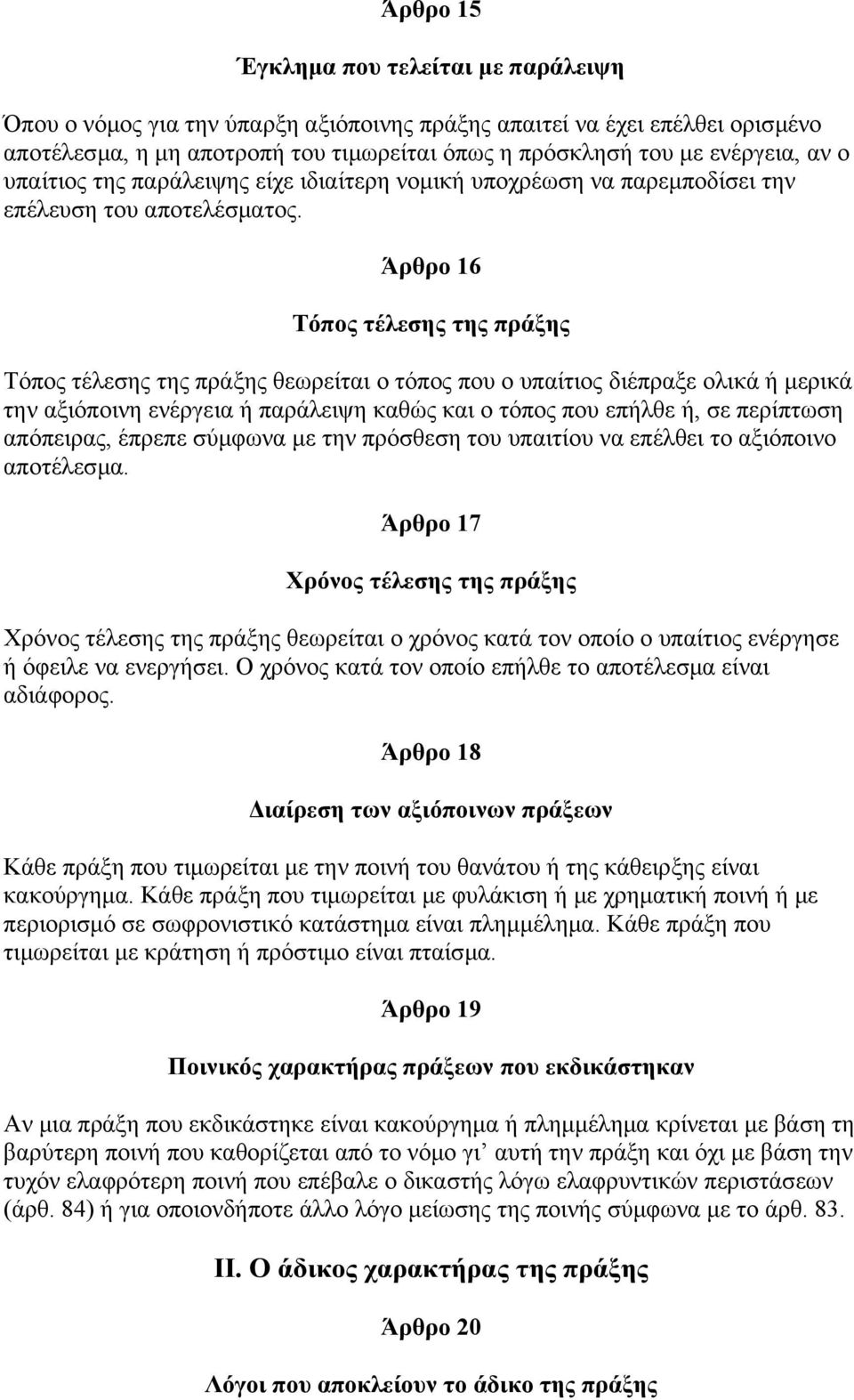 Άρθρο 16 Τόπος τέλεσης της πράξης Τόπος τέλεσης της πράξης θεωρείται ο τόπος που ο υπαίτιος διέπραξε ολικά ή μερικά την αξιόποινη ενέργεια ή παράλειψη καθώς και ο τόπος που επήλθε ή, σε περίπτωση