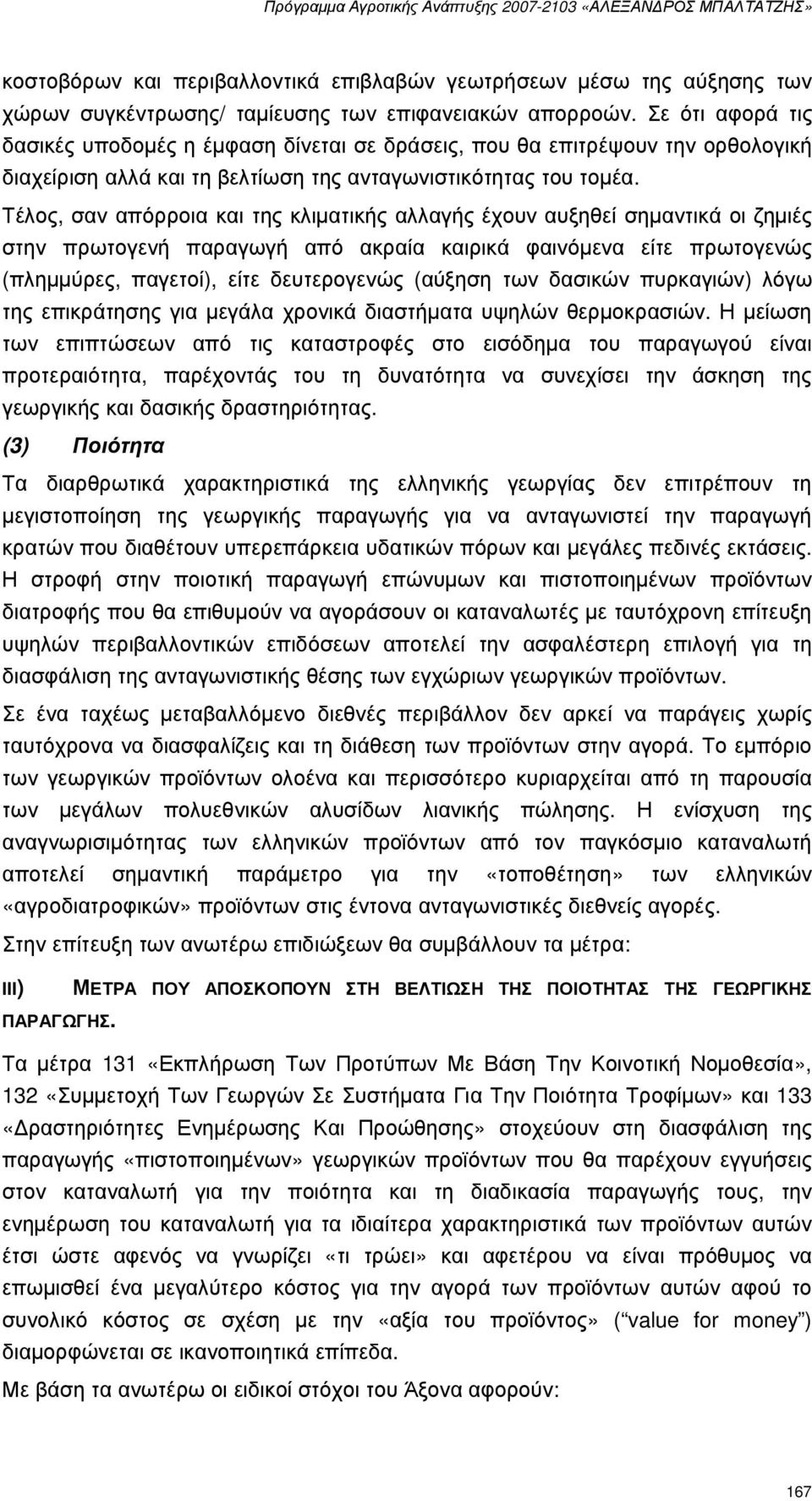 Τέλος, σαν απόρροια και της κλιµατικής αλλαγής έχουν αυξηθεί σηµαντικά οι ζηµιές στην πρωτογενή παραγωγή από ακραία καιρικά φαινόµενα είτε πρωτογενώς (πληµµύρες, παγετοί), είτε δευτερογενώς (αύξηση