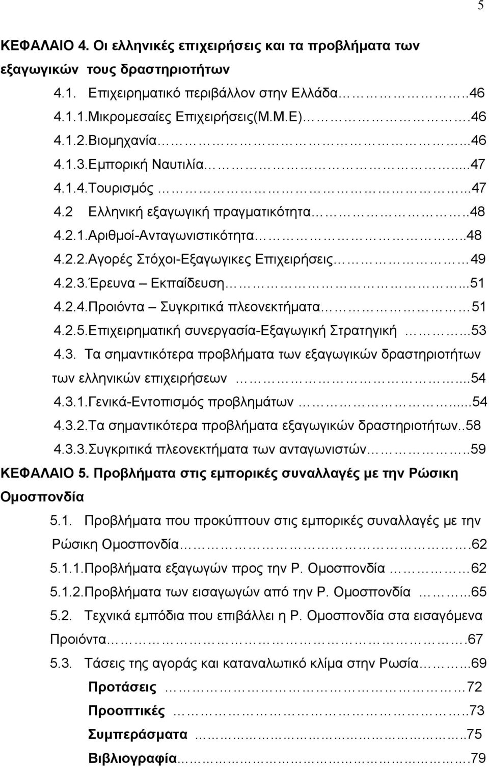 ..51 4.2.4.Προιόντα Συγκριτικά πλεονεκτήματα 51 4.2.5.Επιχειρηματική συνεργασία-εξαγωγική Στρατηγική...53 4.3. Τα σημαντικότερα προβλήματα των εξαγωγικών δραστηριοτήτων των ελληνικών επιχειρήσεων.