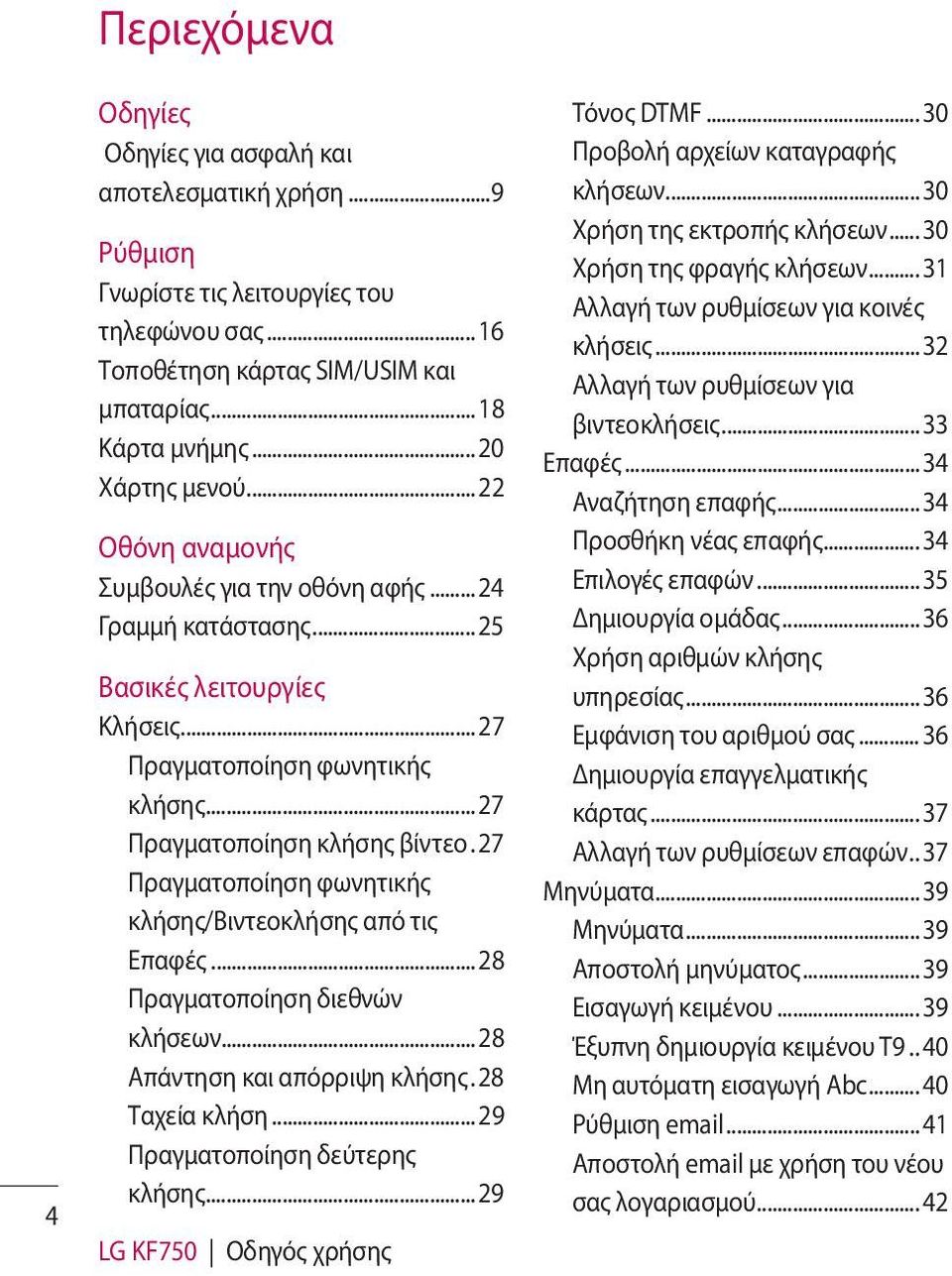 27 Πραγματοποίηση φωνητικής κλήσης/βιντεοκλήσης από τις Επαφές... 28 Πραγματοποίηση διεθνών κλήσεων... 28 Απάντηση και απόρριψη κλήσης. 28 Ταχεία κλήση... 29 Πραγματοποίηση δεύτερης κλήσης.