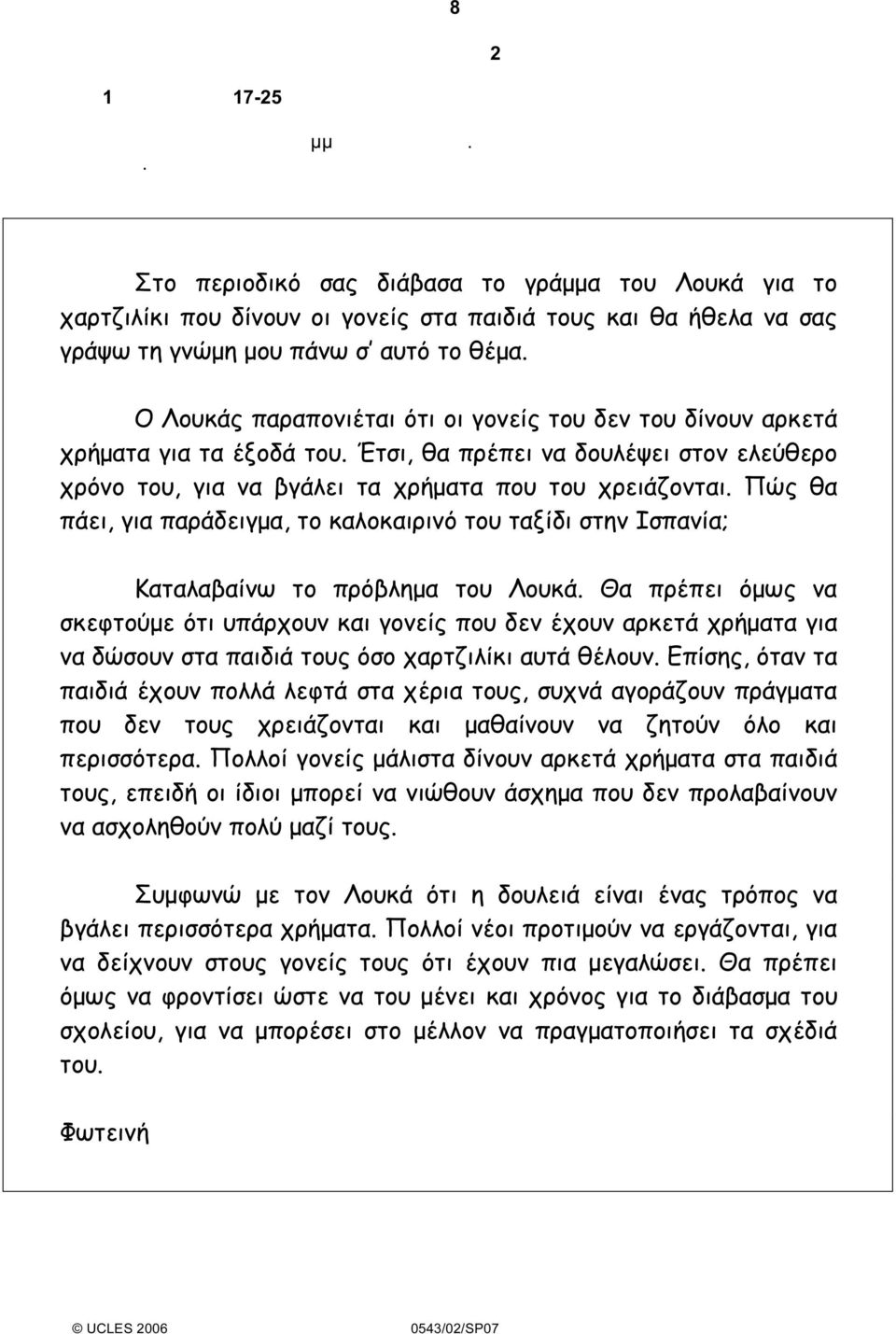 Ο Λουκάς παραπονιέται ότι οι γονείς του δεν του δίνουν αρκετά χρήµατα για τα έξοδά του. Έτσι, θα πρέπει να δουλέψει στον ελεύθερο χρόνο του, για να βγάλει τα χρήµατα που του χρειάζονται.