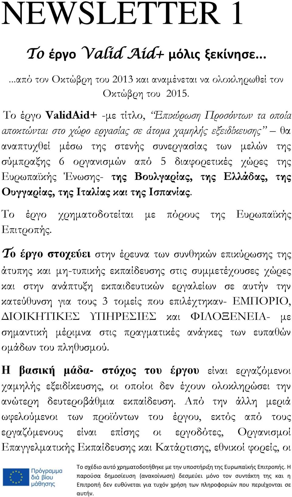 5 διαφορετικές χώρες της Ευρωπαϊκής Ένωσης- της Βουλγαρίας, της Ελλάδας, της Ουγγαρίας, της Ιταλίας και της Ισπανίας. Το έργο χρηματοδοτείται με πόρους της Ευρωπαϊκής Επιτροπής.