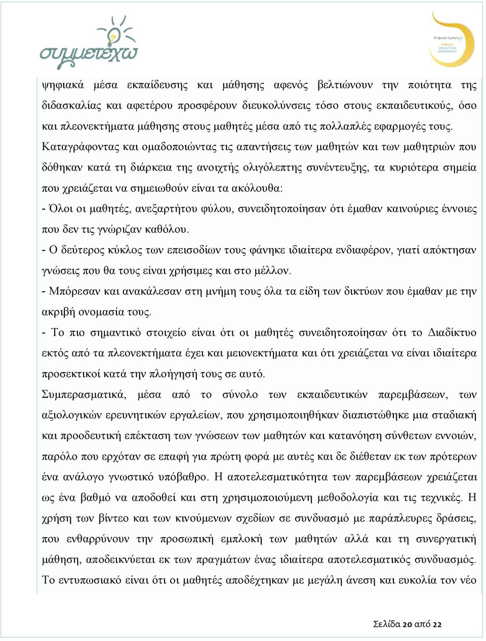 Καταγράφοντας και ομαδοποιώντας τις απαντήσεις των μαθητών και των μαθητριών που δόθηκαν κατά τη διάρκεια της ανοιχτής ολιγόλεπτης συνέντευξης, τα κυριότερα σημεία που χρειάζεται να σημειωθούν είναι