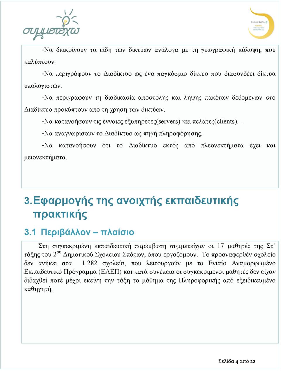 . -Να αναγνωρίσουν το Διαδίκτυο ως πηγή πληροφόρησης. -Να κατανοήσουν ότι το Διαδίκτυο εκτός από πλεονεκτήματα έχει και μειονεκτήματα. 3. Εφαρμογής της ανοιχτής εκπαιδευτικής πρακτικής 3.