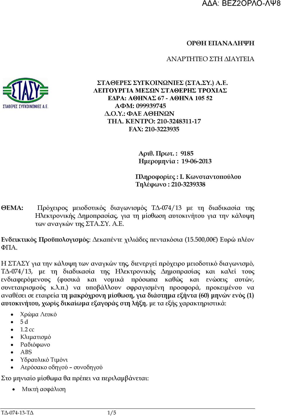 Κωνσταντο ούλου Τηλέφωνο : 210-3239338 ΘΕΜΑ: Πρόχειρος µειοδοτικός διαγωνισµός Τ -074/13 µε τη διαδικασία της Ηλεκτρονικής ηµο ρασίας, για τη µίσθωση αυτοκινήτου για την κάλυψη των αναγκών της ΣΤΑ.ΣΥ.