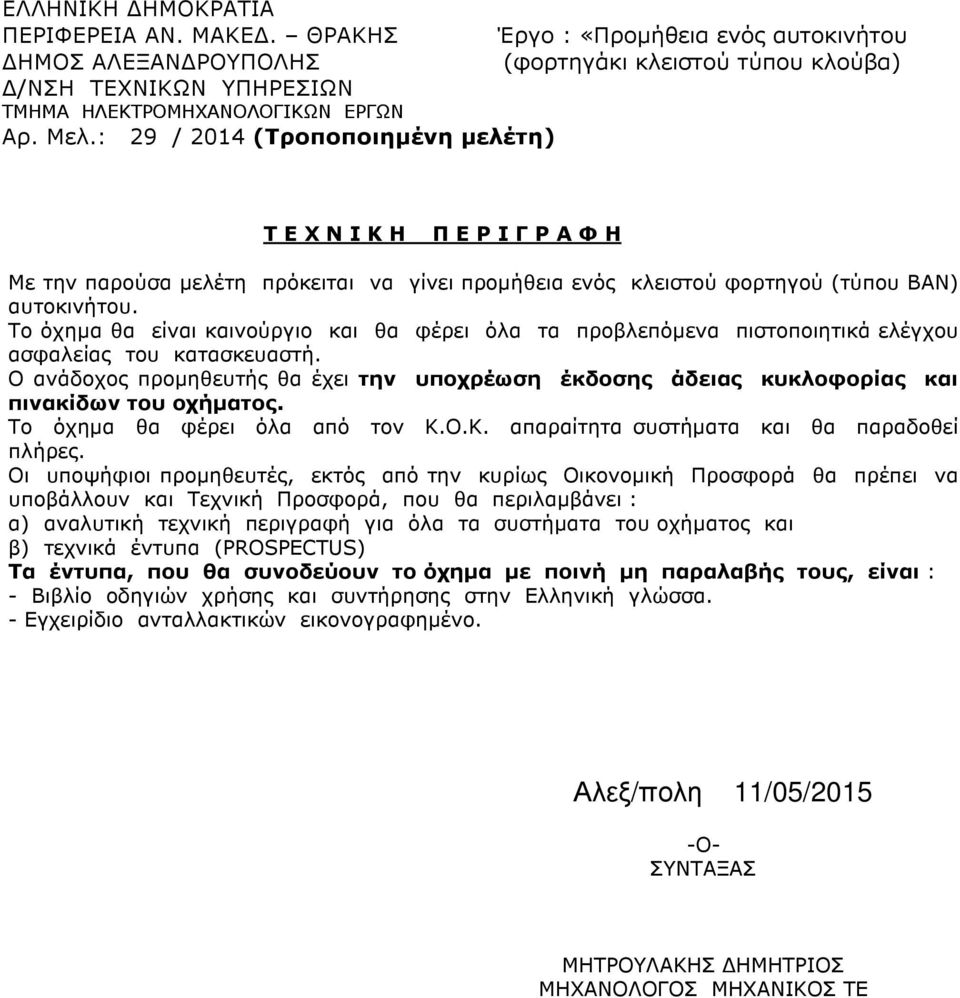 Tο όχηµα θα είναι καινούργιο και θα φέρει όλα τα προβλεπόµενα πιστοποιητικά ελέγχου ασφαλείας του κατασκευαστή.