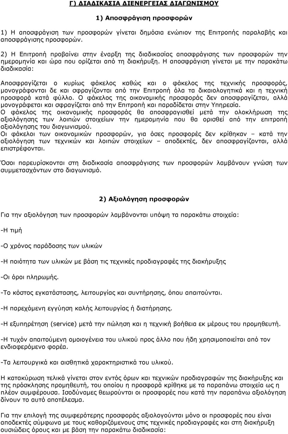 Η αποσφράγιση γίνεται µε την παρακάτω διαδικασία: Αποσφραγίζεται ο κυρίως φάκελος καθώς και ο φάκελος της τεχνικής προσφοράς, µονογράφονται δε και σφραγίζονται από την Επιτροπή όλα τα δικαιολογητικά