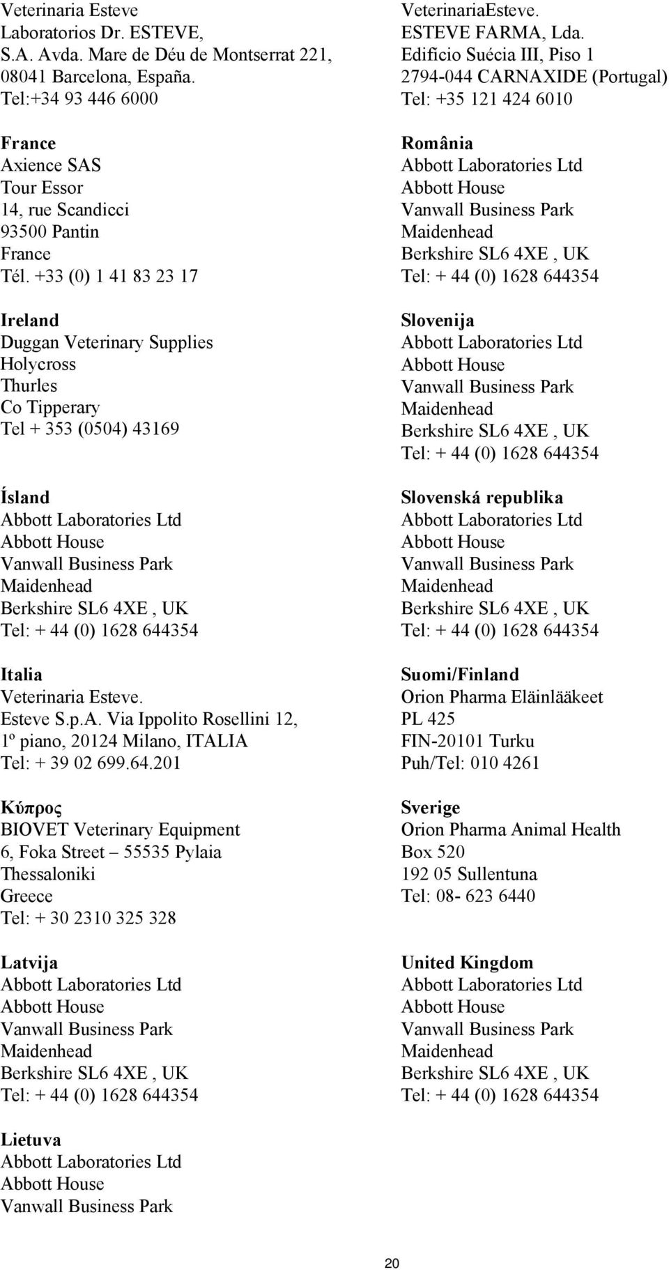 +33 (0) 1 41 83 23 17 Ireland Duggan Veterinary Supplies Holycross Thurles Co Tipperary Tel + 353 (0504) 43169 Ísland Italia Veterinaria Esteve. Esteve S.p.A.