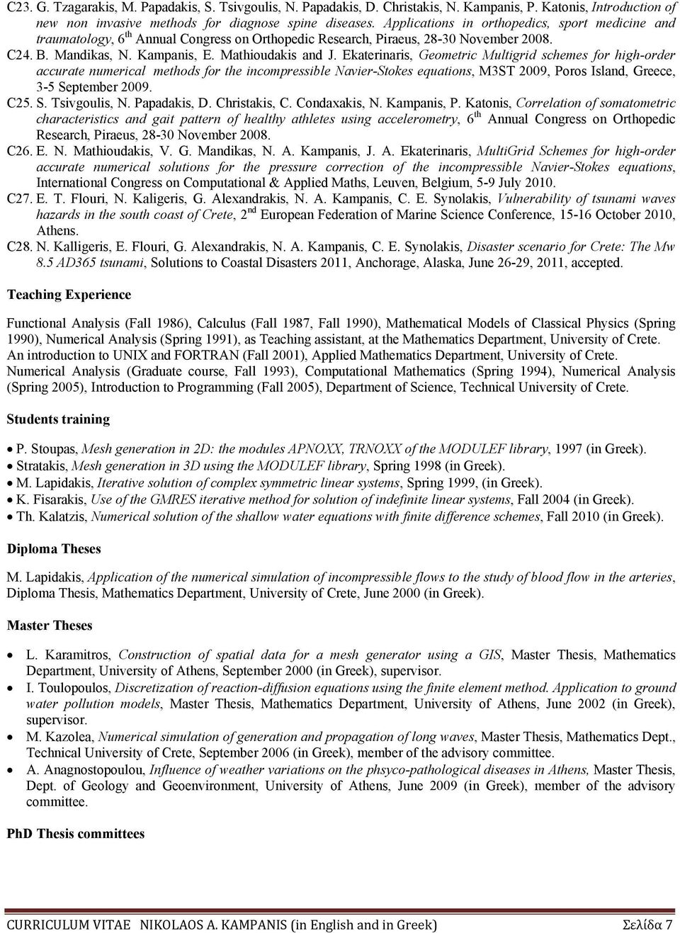 Ekaterinaris, Geometric Multigrid schemes for high-order accurate numerical methods for the incompressible Navier-Stokes equations, M3ST 2009, Poros Island, Greece, 3-5 September 2009. C25. S. Tsivgoulis, N.