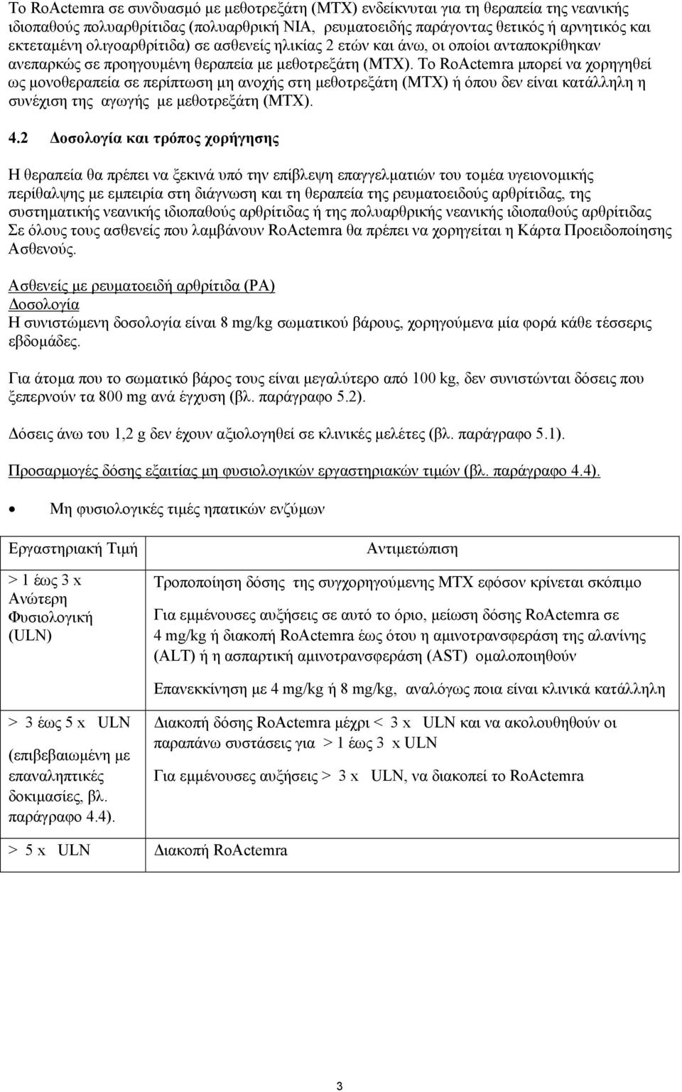 Το RoActemra µπορεί να χορηγηθεί ως µονοθεραπεία σε περίπτωση µη ανοχής στη µεθοτρεξάτη (MTX) ή όπου δεν είναι κατάλληλη η συνέχιση της αγωγής µε µεθοτρεξάτη (MTX). 4.