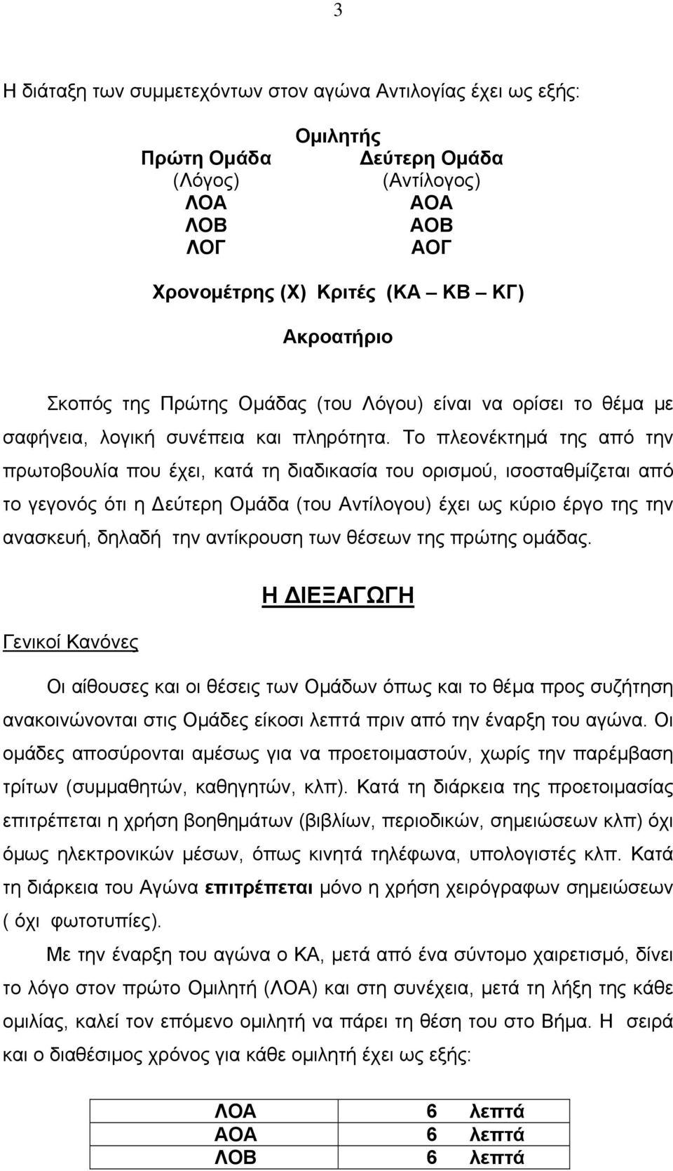 Το πλεονέκτημά της από την πρωτοβουλία που έχει, κατά τη διαδικασία του ορισμού, ισοσταθμίζεται από το γεγονός ότι η Δεύτερη Ομάδα (του Αντίλογου) έχει ως κύριο έργο της την ανασκευή, δηλαδή την