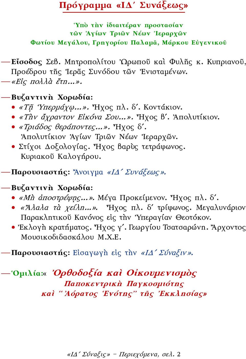 «Τριάδος θεράποντες...». Ηχος δʹ. Ἀπολυτίκιον Ἁγίων Τριῶν Νέων Ιεραρχῶν. Στίχοι Δοξολογίας. Ηχος βαρὺς τετράφωνος. Κυριακοῦ Καλογήρου. Παρουσιαστής: Ανοιγμα «ΙΔʹ Συνάξεως».