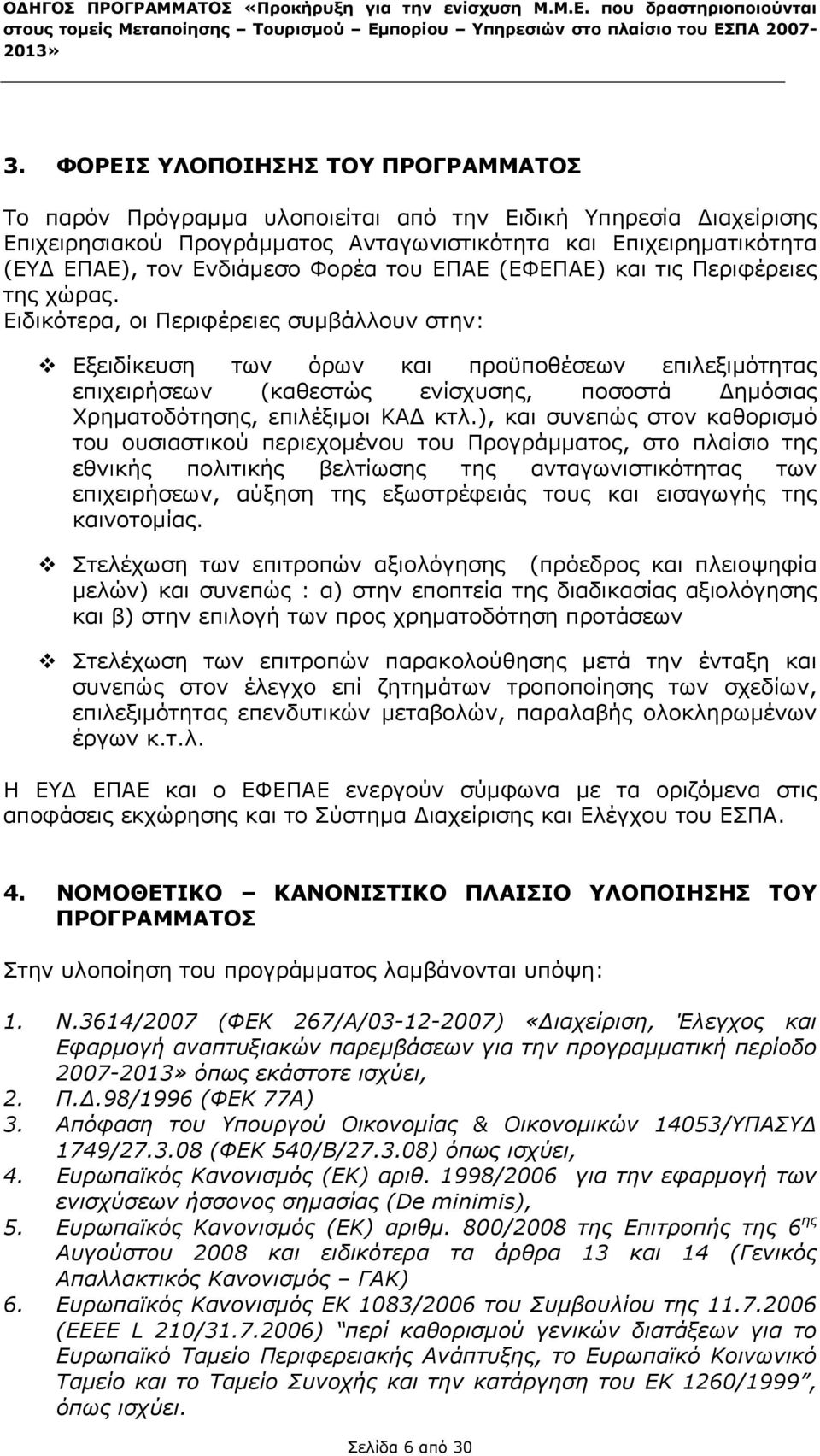 Ειδικότερα, οι Περιφέρειες συμβάλλουν στην: Εξειδίκευση των όρων και προϋποθέσεων επιλεξιμότητας επιχειρήσεων (καθεστώς ενίσχυσης, ποσοστά Δημόσιας Χρηματοδότησης, επιλέξιμοι ΚΑΔ κτλ.