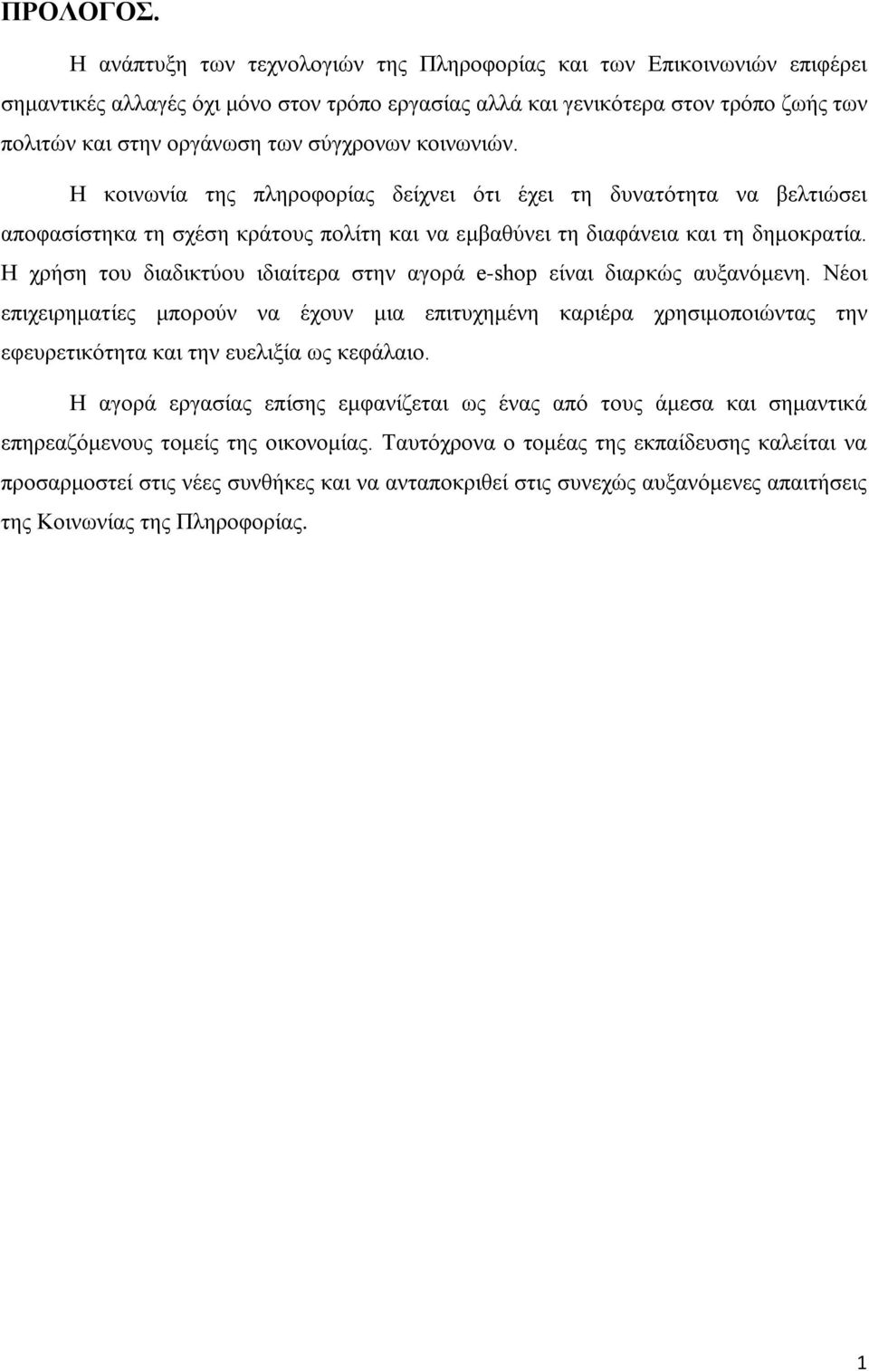 σύγχρονων κοινωνιών. Η κοινωνία της πληροφορίας δείχνει ότι έχει τη δυνατότητα να βελτιώσει αποφασίστηκα τη σχέση κράτους πολίτη και να εμβαθύνει τη διαφάνεια και τη δημοκρατία.