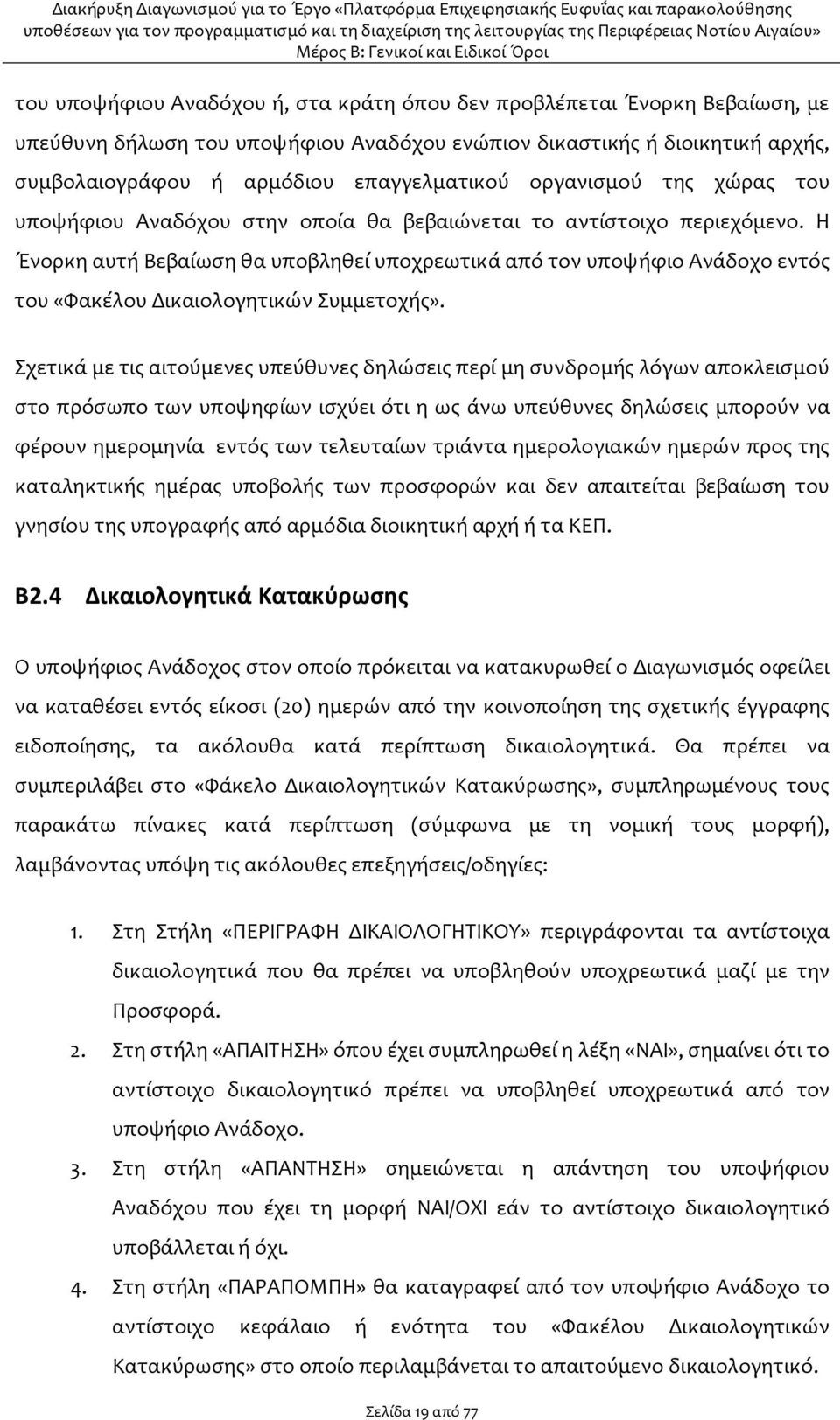 Η Ένορκη αυτή Βεβαίωση θα υποβληθεί υποχρεωτικά από τον υποψήφιο Ανάδοχο εντός του «Φακέλου Δικαιολογητικών Συμμετοχής».