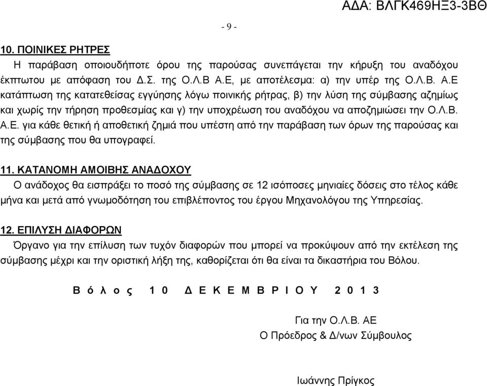 Ε κατάπτωση της κατατεθείσας εγγύησης λόγω ποινικής ρήτρας, β) την λύση της σύμβασης αζημίως και χωρίς την τήρηση προθεσμίας και γ) την υποχρέωση του αναδόχου να αποζημιώσει την Ο.Λ.Β. Α.Ε. για κάθε θετική ή αποθετική ζημιά που υπέστη από την παράβαση των όρων της παρούσας και της σύμβασης που θα υπογραφεί.