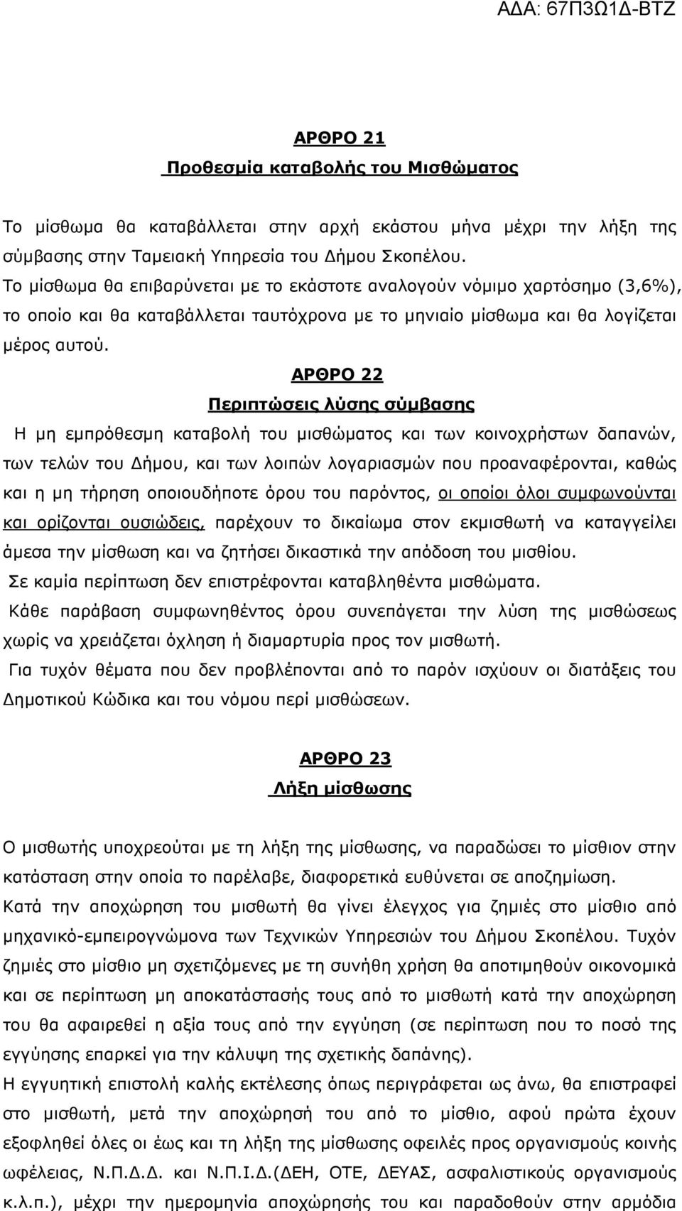 ΑΡΘΡΟ 22 Περιπτώσεις λύσης σύµβασης Η µη εµπρόθεσµη καταβολή του µισθώµατος και των κοινοχρήστων δαπανών, των τελών του ήµου, και των λοιπών λογαριασµών που προαναφέρονται, καθώς και η µη τήρηση