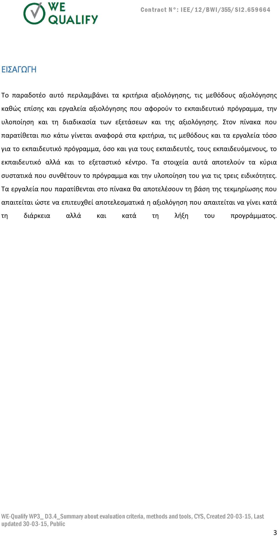 Στον πίνακα που παρατίθεται πιο κάτω γίνεται αναφορά στα κριτήρια, τις μεθόδους και τα εργαλεία τόσο για το εκπαιδευτικό πρόγραμμα, όσο και για τους εκπαιδευτές, τους εκπαιδευόμενους, το εκπαιδευτικό