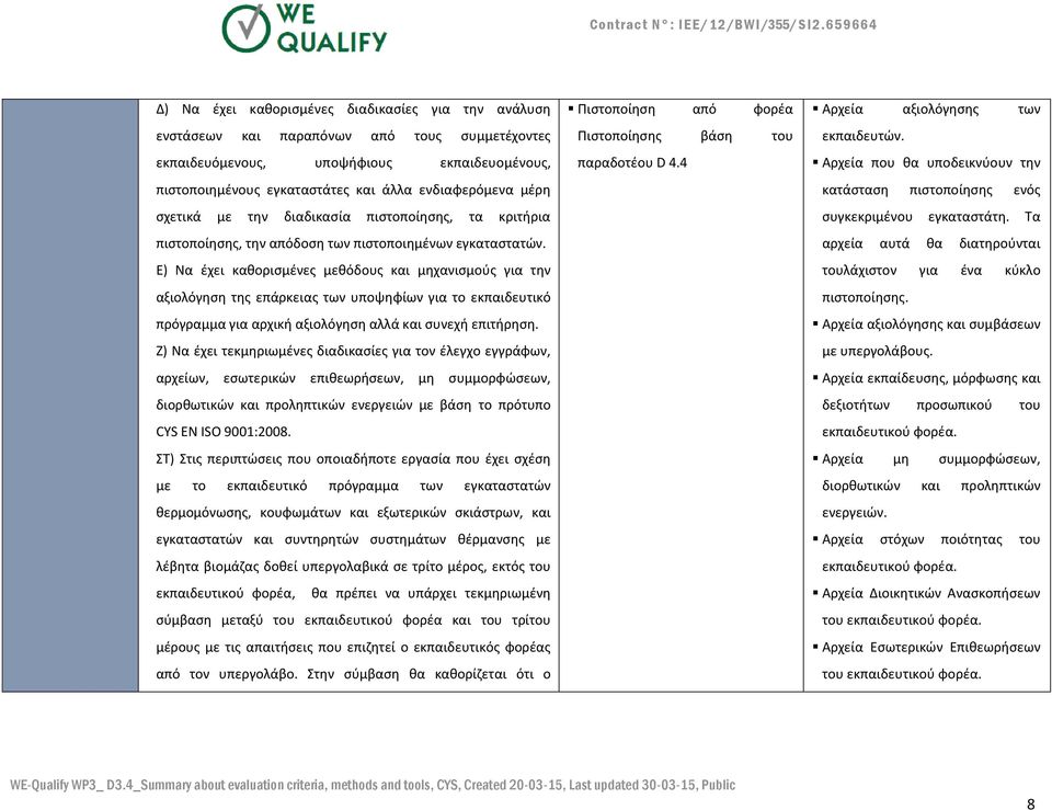 Ε) Να έχει καθορισμένες μεθόδους και μηχανισμούς για την αξιολόγηση της επάρκειας των υποψηφίων για το εκπαιδευτικό πρόγραμμα για αρχική αξιολόγηση αλλά και συνεχή επιτήρηση.