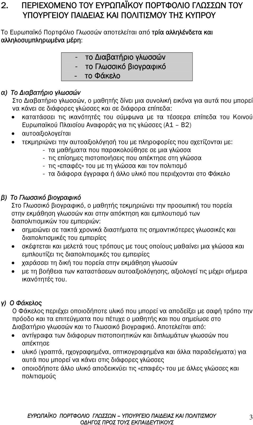 διάφορα επίπεδα: κατατάσσει τις ικανότητές του σύμφωνα με τα τέσσερα επίπεδα του Κοινού Ευρωπαϊκού Πλαισίου Αναφοράς για τις γλώσσες (Α1 Β2) αυτοαξιολογείται τεκμηριώνει την αυτοαξιολόγησή του με