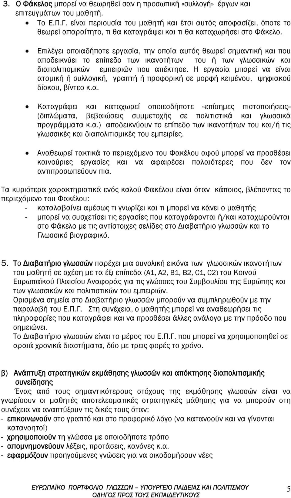 Επιλέγει οποιαδήποτε εργασία, την οποία αυτός θεωρεί σημαντική και που αποδεικνύει το επίπεδο των ικανοτήτων του ή των γλωσσικών και διαπολιτισμικών εμπειριών που απέκτησε.