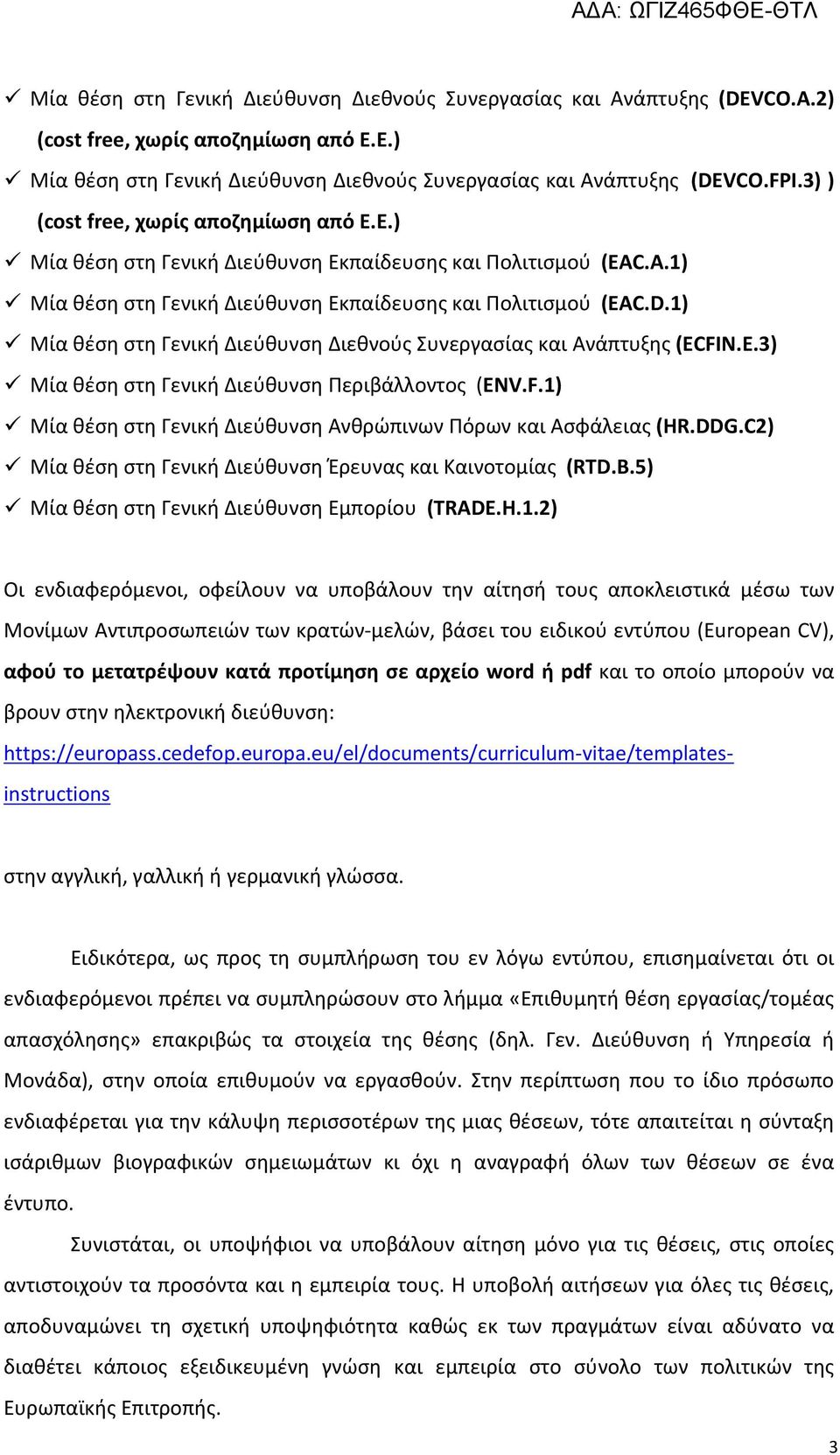 1) Μία θέση στη Γενική Διεύθυνση Διεθνούς Συνεργασίας και Ανάπτυξης (ECFIN.E.3) Μία θέση στη Γενική Διεύθυνση Περιβάλλοντος (ENV.F.1) Μία θέση στη Γενική Διεύθυνση Ανθρώπινων Πόρων και Ασφάλειας (HR.