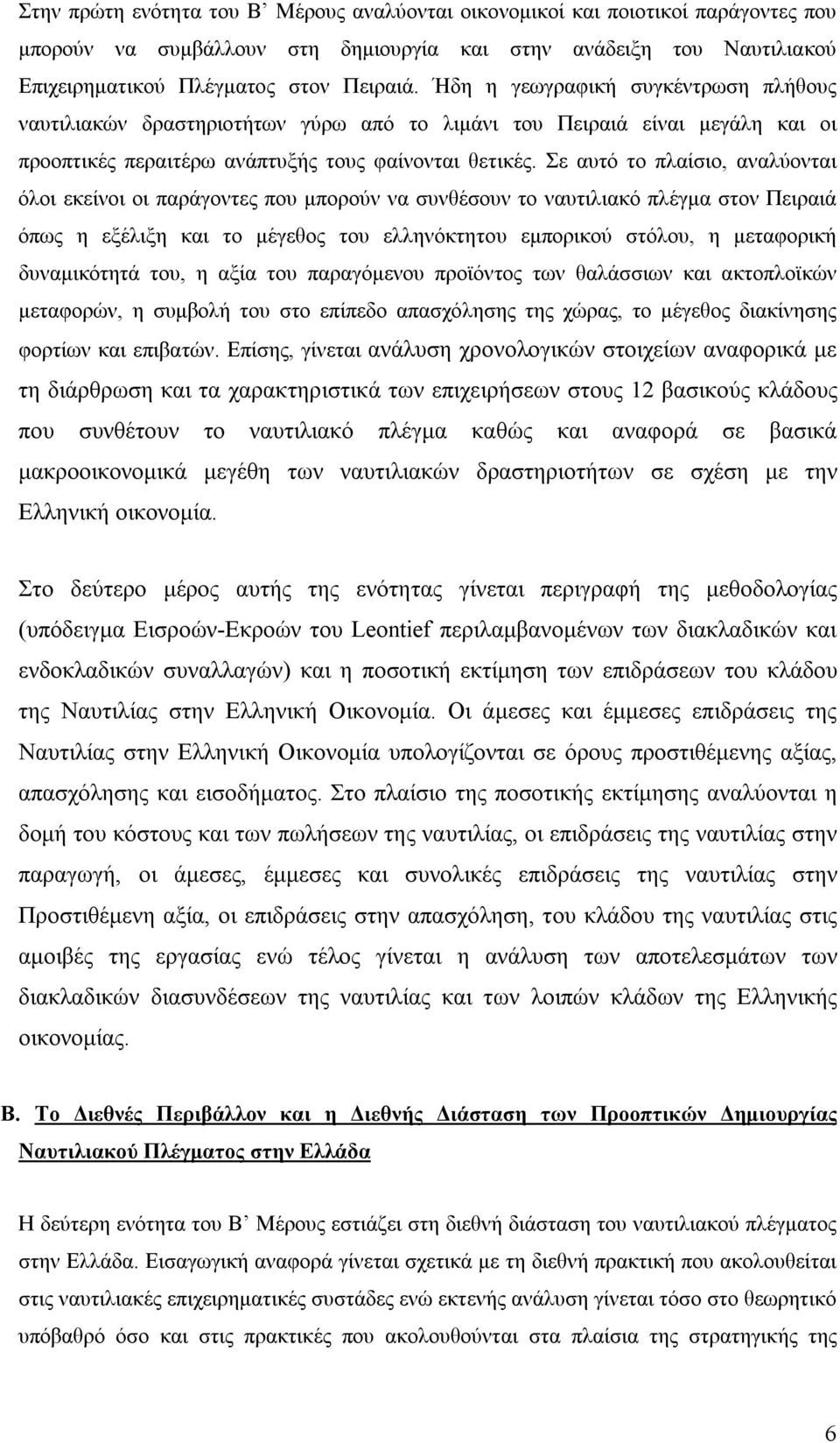 Σε αυτό το πλαίσιο, αναλύονται όλοι εκείνοι οι παράγοντες που μπορούν να συνθέσουν το ναυτιλιακό πλέγμα στον Πειραιά όπως η εξέλιξη και το μέγεθος του ελληνόκτητου εμπορικού στόλου, η μεταφορική