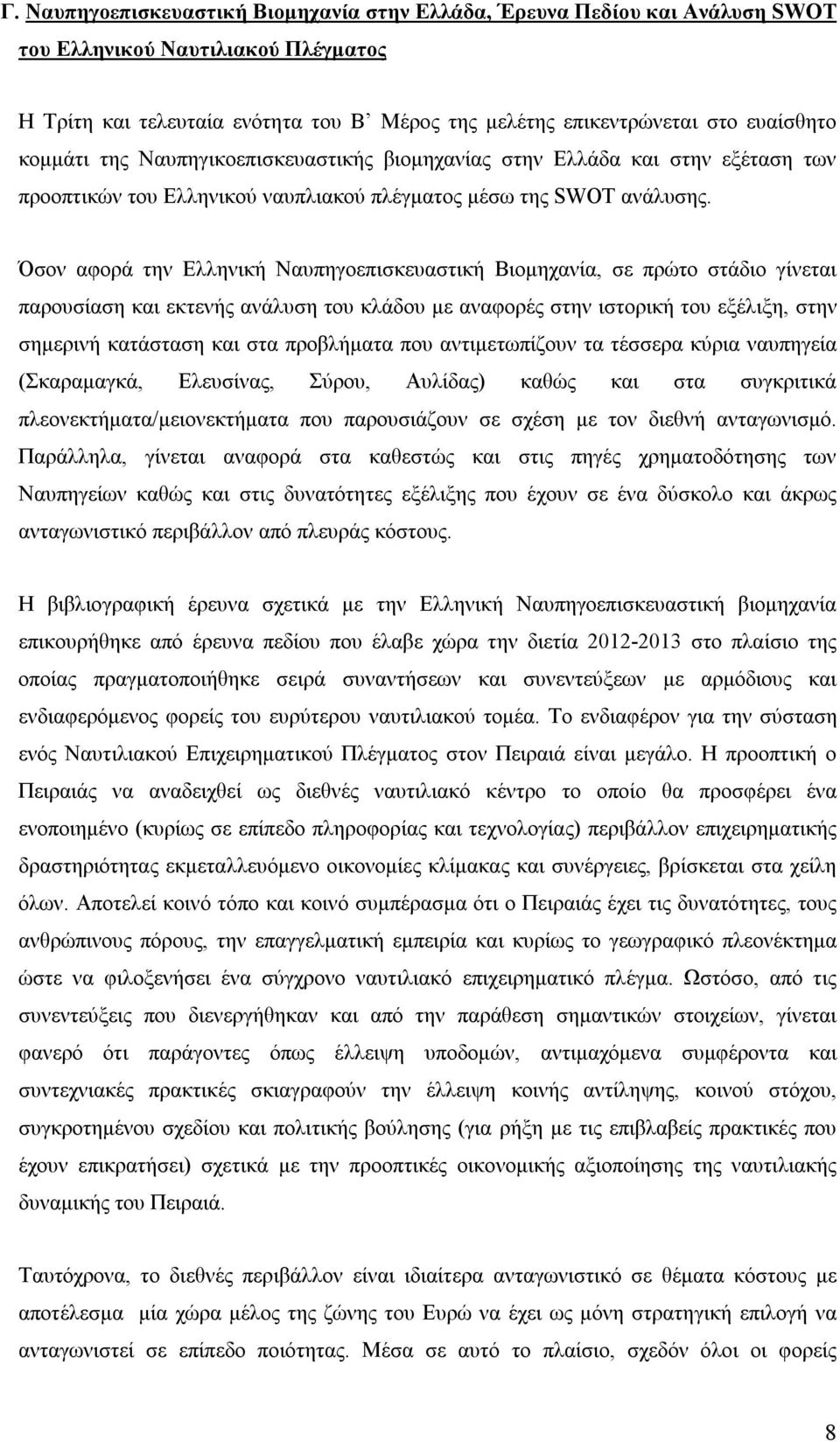 Όσον αφορά την Ελληνική Ναυπηγοεπισκευαστική Βιομηχανία, σε πρώτο στάδιο γίνεται παρουσίαση και εκτενής ανάλυση του κλάδου με αναφορές στην ιστορική του εξέλιξη, στην σημερινή κατάσταση και στα