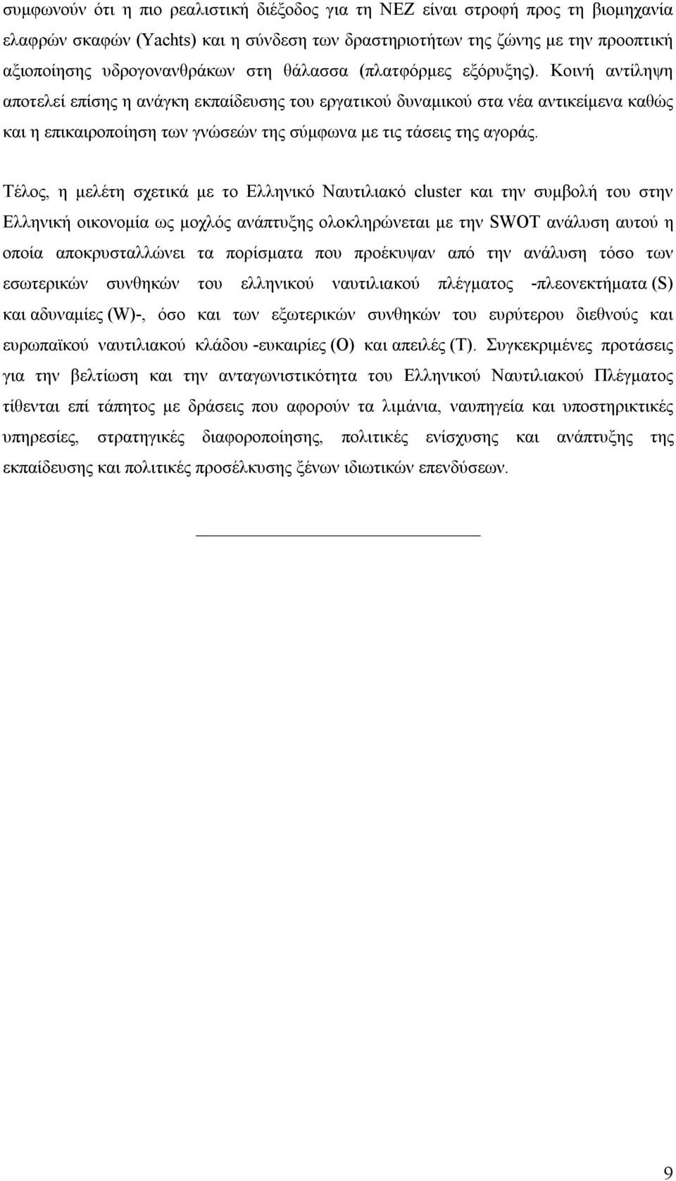 Κοινή αντίληψη αποτελεί επίσης η ανάγκη εκπαίδευσης του εργατικού δυναμικού στα νέα αντικείμενα καθώς και η επικαιροποίηση των γνώσεών της σύμφωνα με τις τάσεις της αγοράς.