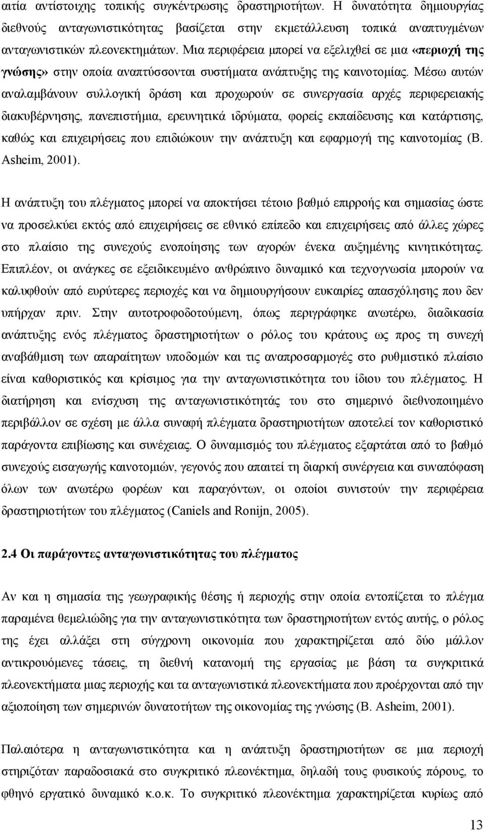 Μέσω αυτών αναλαμβάνουν συλλογική δράση και προχωρούν σε συνεργασία αρχές περιφερειακής διακυβέρνησης, πανεπιστήμια, ερευνητικά ιδρύματα, φορείς εκπαίδευσης και κατάρτισης, καθώς και επιχειρήσεις που