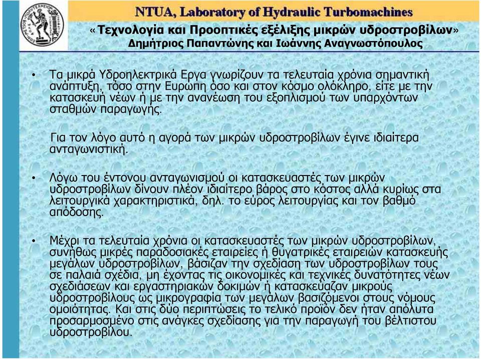 Λόγω του έντονου ανταγωνισμού οι κατασκευαστές των μικρών υδροστροβίλων δίνουν πλέον ιδιαίτερο βάρος στο κόστος αλλά κυρίως στα λειτουργικά χαρακτηριστικά, δηλ.