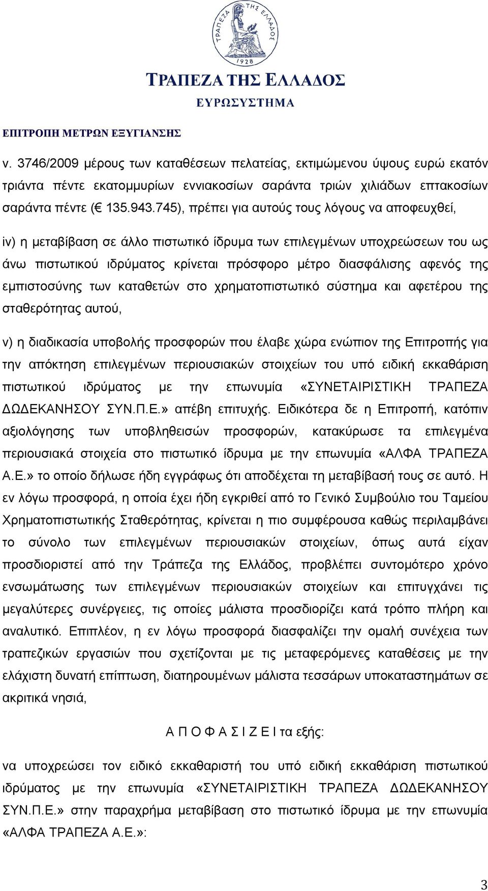 εμπιστοσύνης των καταθετών στο χρηματοπιστωτικό σύστημα και αφετέρου της σταθερότητας αυτού, v) η διαδικασία υποβολής προσφορών που έλαβε χώρα ενώπιον της Επιτροπής για την απόκτηση επιλεγμένων