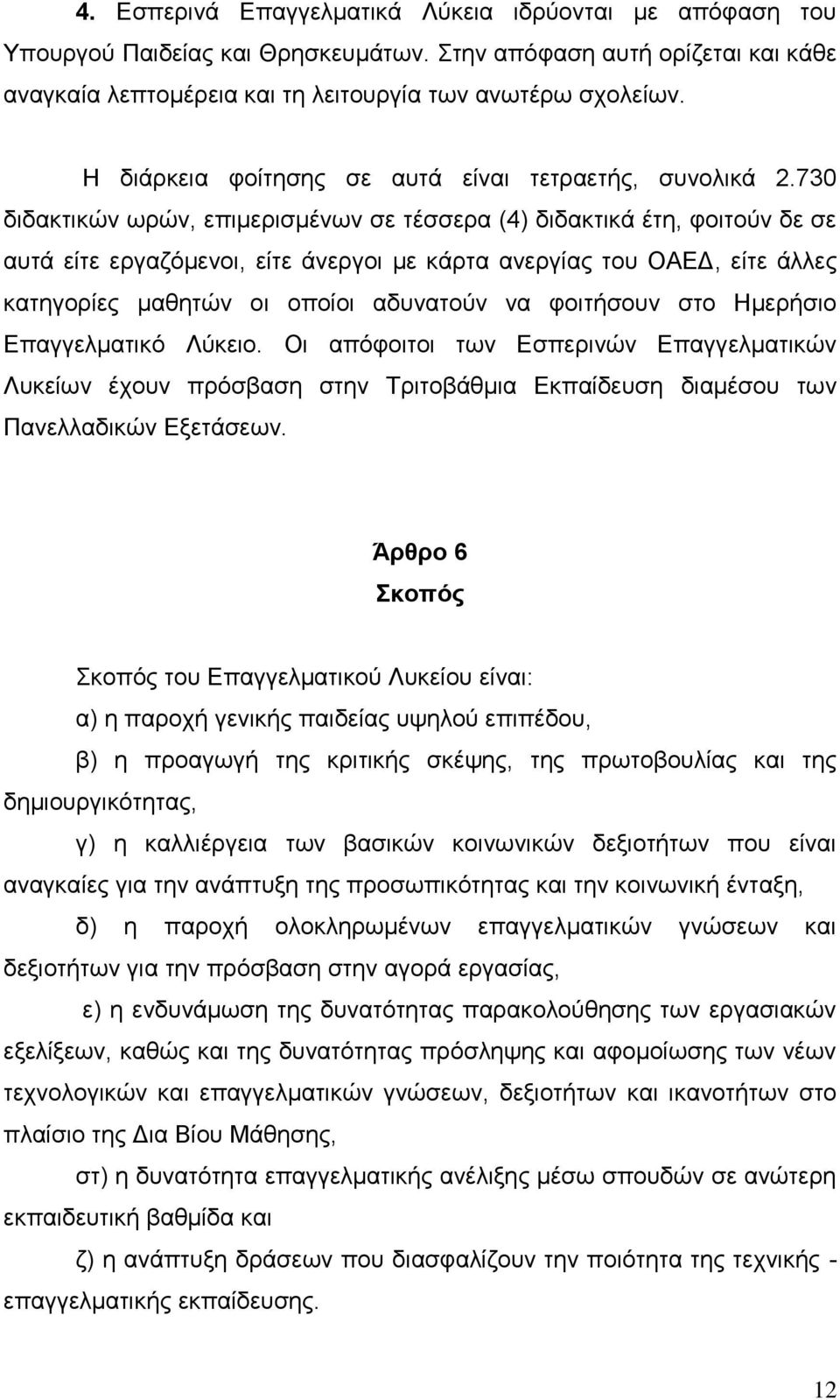 730 διδακτικών ωρών, επιμερισμένων σε τέσσερα (4) διδακτικά έτη, φοιτούν δε σε αυτά είτε εργαζόμενοι, είτε άνεργοι με κάρτα ανεργίας του ΟΑΕΔ, είτε άλλες κατηγορίες μαθητών οι οποίοι αδυνατούν να