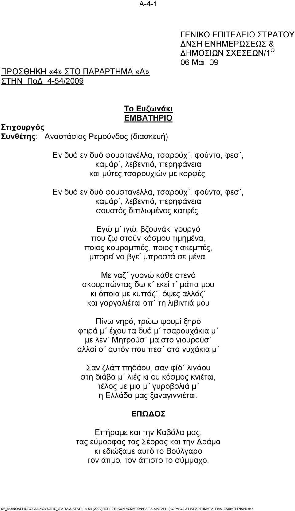 Εγώ μ ιγώ, βζουνάκι γουργό που ζω στούν κόσμου τιμημένα, ποιος κουραμπιές, ποιος τισκεμπές, μπορεί να βγεί μπροστά σε μένα.