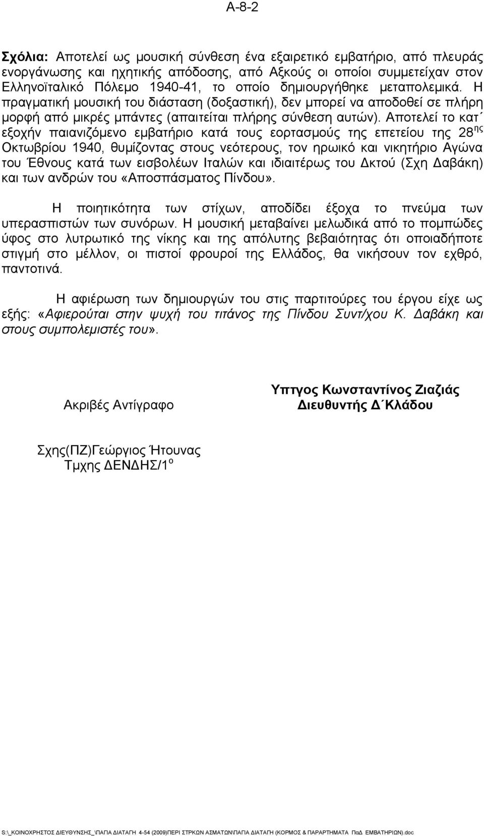 Αποτελεί το κατ εξοχήν παιανιζόμενο εμβατήριο κατά τους εορτασμούς της επετείου της 28 ης Οκτωβρίου 1940, θυμίζοντας στους νεότερους, τον ηρωικό και νικητήριο Αγώνα του Έθνους κατά των εισβολέων